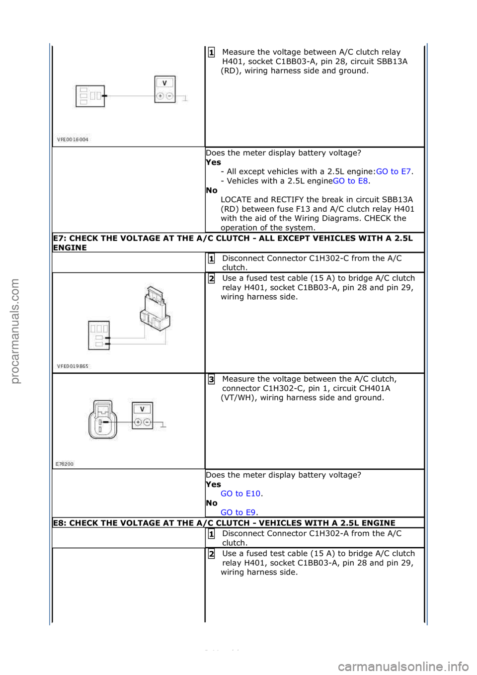 FORD S-MAX 2006  Service Repair Manual Me\bsure\fthe\fvolt\bge\fbetween\fA/C\fclutch\frel\by\f
H401,\fsocket\fC1BB03-A,\fpin\f28,\fcircuit\fSBB13A\f
(RD),\fwiring\fh\brness\fside\f\bnd\fground.\f1\b
Does\fthe\fmeter\fdispl\by\fb\bttery\fvo