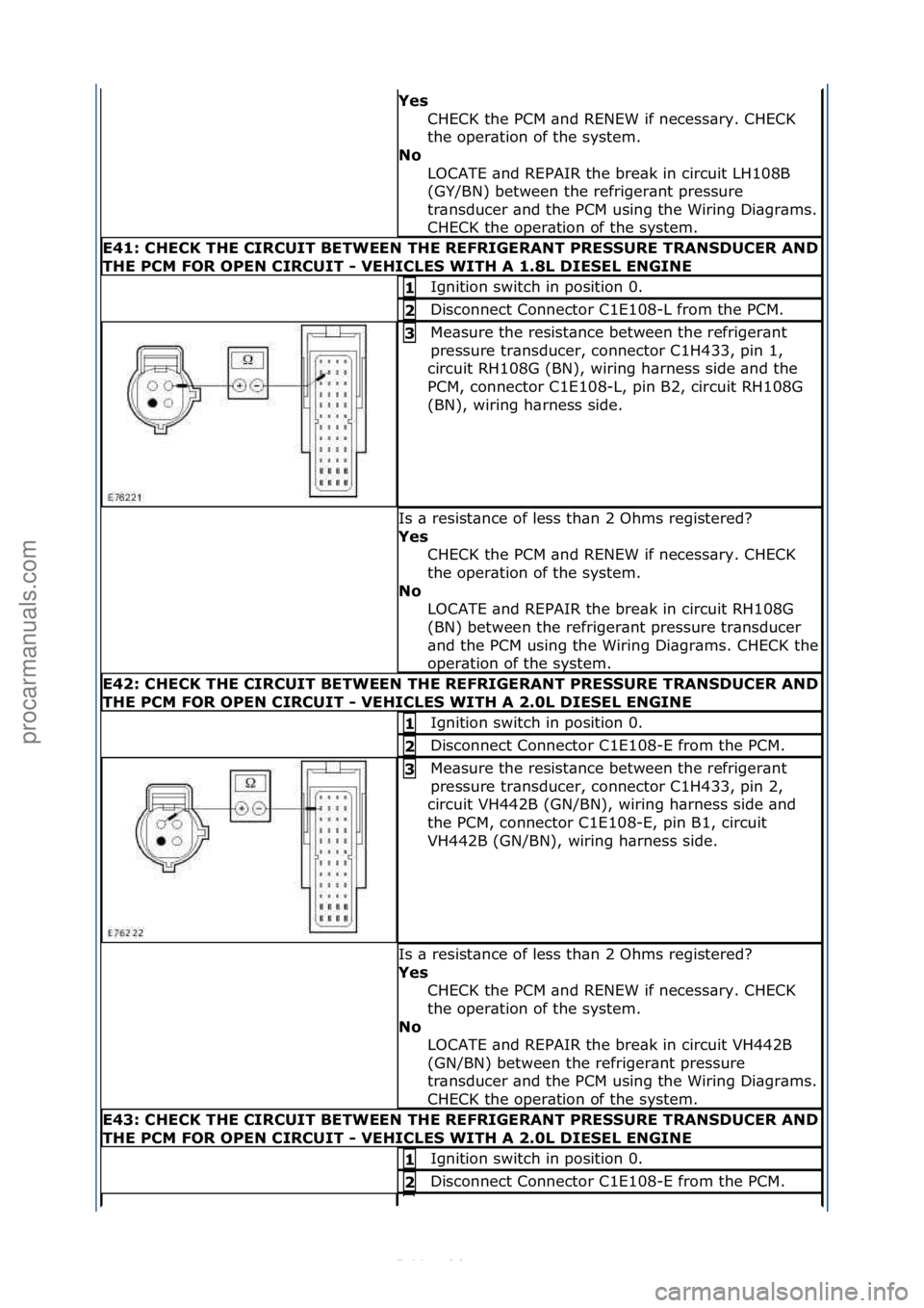 FORD S-MAX 2006  Service Repair Manual Yes\bCHECK\fthe\fPCM\f\bnd\fRENEW\fif\fnecess\bry.\fCHECK\f
the\foper\btion\fof\fthe\fsystem.\f
No\b
LOCATE\f\bnd\fREPAIR\fthe\fbre\bk\fin\fcircuit\fLH108B\f
(GY/BN)\fbetween\fthe\frefriger\bnt\fpress