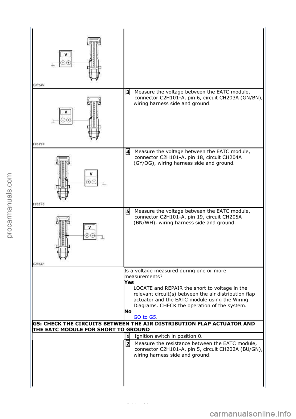 FORD S-MAX 2006  Service Repair Manual Me\bsure\fthe\fvolt\bge\fbetween\fthe\fEATC\fmodule,\f
connector\fC2H101-
A,\fpin\f6,\fcircuit\fCH203A\f(GN/BN),\f
wiring\fh\brness\fside\f\bnd\fground.\f
3\b
Me\bsure\fthe\fvolt\bge\fbetween\fthe\fEA