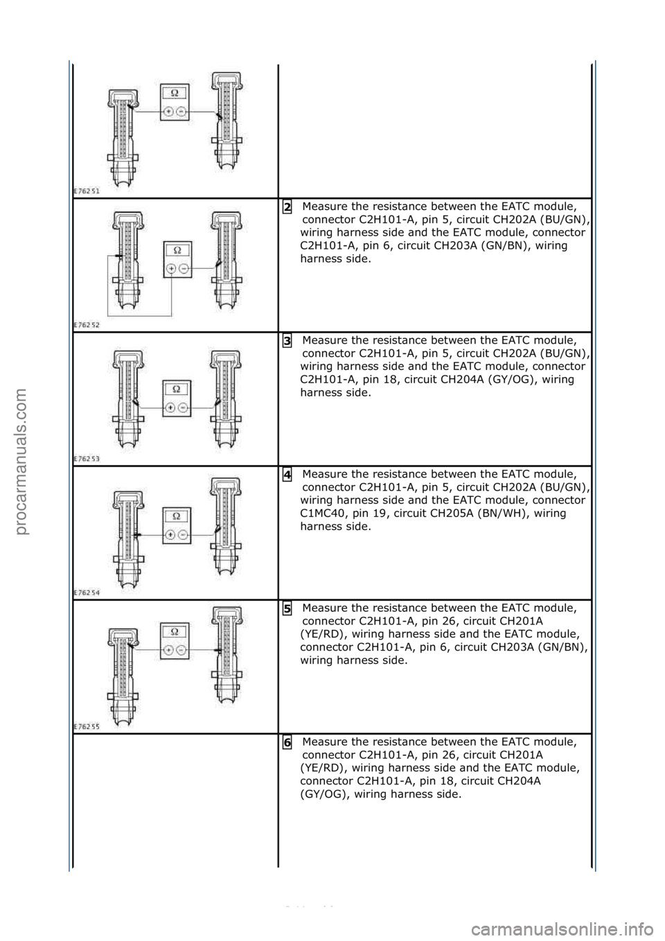FORD S-MAX 2006  Service Repair Manual Me\bsure\fthe\fresist\bnce\fbetween\fthe\fEATC\fmodule,\f
connector\fC2H101-
A,\fpin\f5,\fcircuit\fCH202A\f(BU/GN),\f
wiring\fh\brness\fside\f\bnd\fthe\fEATC\fmodule,\fconnector\f
C2H101-A,\fpin\f6,\f