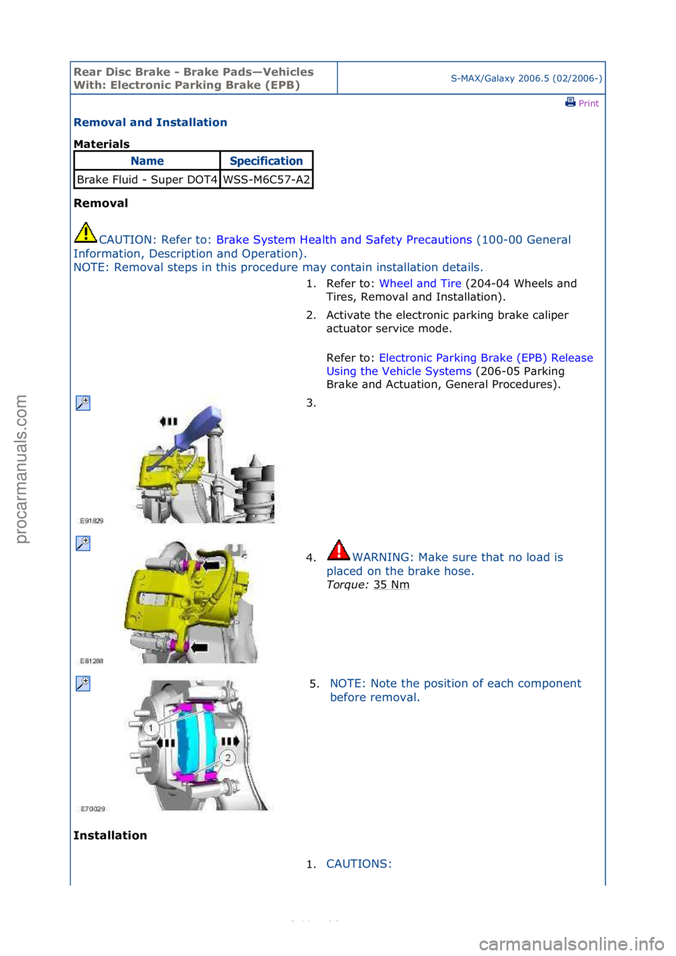FORD S-MAX 2006  Service Repair Manual Rear Di\bc Brake \f Brake Pad\b—Vehicle\b 
With: Electronic Parking Brake (EPB)S-MAX/G\bl\bxy\f2006.5\f(02/2006-)\fPrint \f
Removal and In\btallation 
Material\b 
Removal 
CA
 UTION:\fRefer\fto:\f B