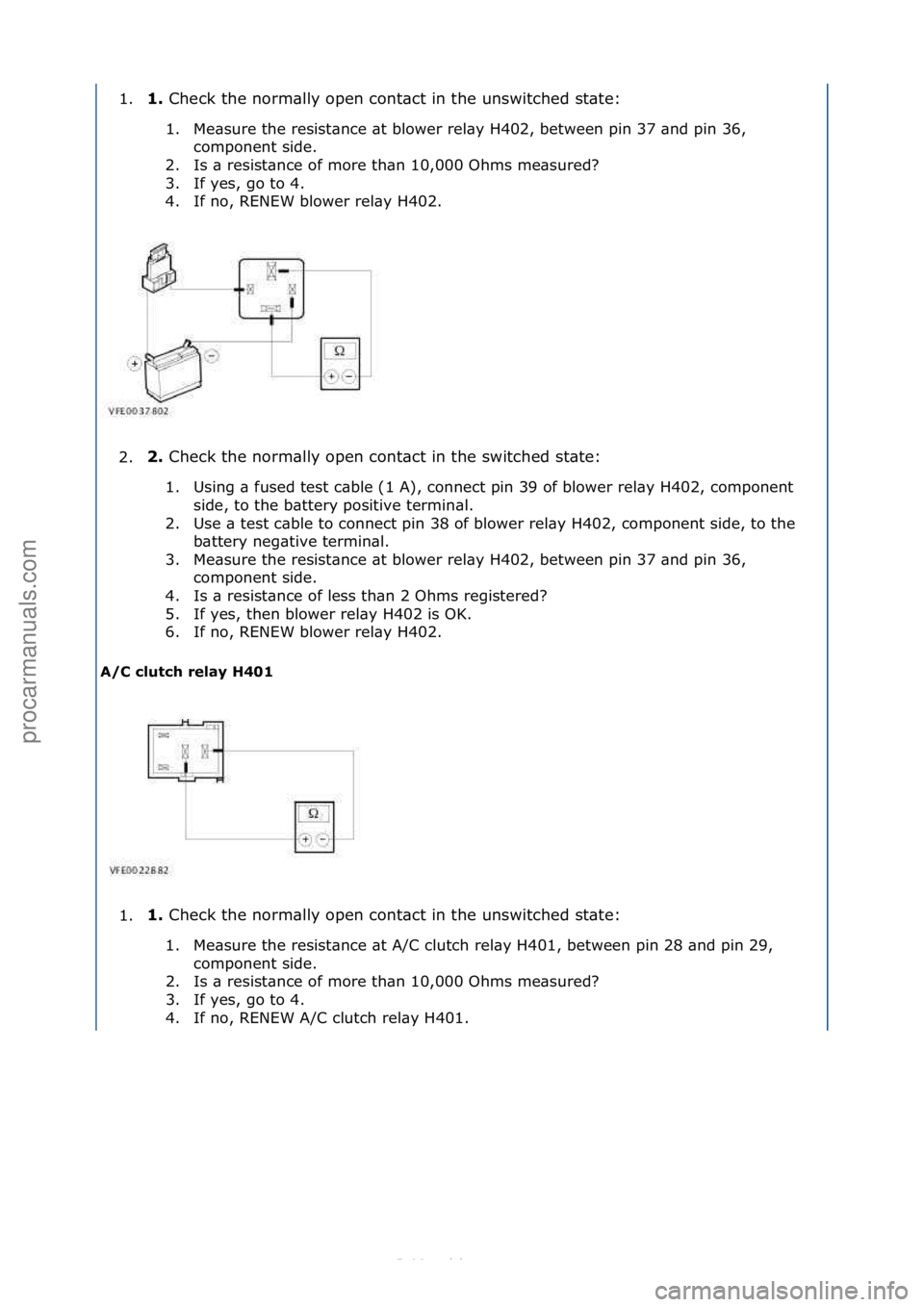 FORD S-MAX 2006 Service Repair Manual 1.1.\b
Check\fthe\fnorm\blly\fopen\fcont\bct\fin\fthe\funswitched\fst\bte:\f
1 . Me\bsure\fthe\fresist\bnce\f\bt\fblower\frel\by\fH402,\fbetween\fpin\f37\f\bnd\fpin\f36,\fco
mponent\fside.\f
2. Is\f\ FORD S-MAX 2006 Service Repair Manual 1.1.\b
Check\fthe\fnorm\blly\fopen\fcont\bct\fin\fthe\funswitched\fst\bte:\f
1 . Me\bsure\fthe\fresist\bnce\f\bt\fblower\frel\by\fH402,\fbetween\fpin\f37\f\bnd\fpin\f36,\fco
mponent\fside.\f
2. Is\f\