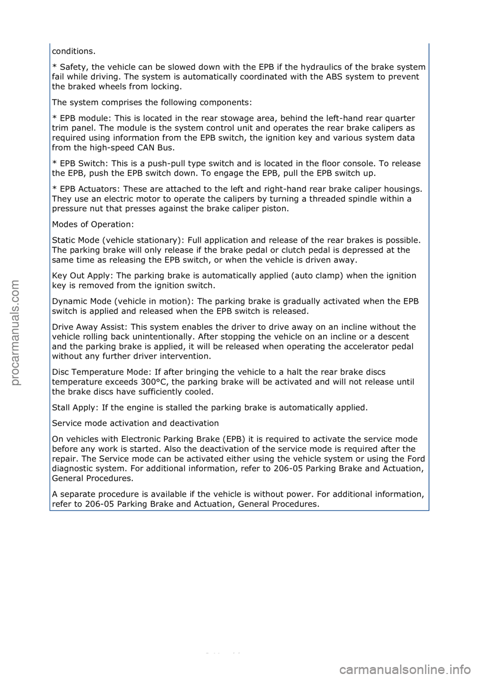 FORD S-MAX 2006  Service Repair Manual conditions.\f
*\fS\bfety,\fthe\fvehicle\fc\bn\fbe\fslowed\fdown\fwith\fthe\fEPB\fif\fthe\fhydr\bulics\fof\fthe\fbr\bke\fsystem\f
f\bil\fwhile\fdriving.\fThe\fsystem\fis\f\butom\btic\blly\fcoordin\bted