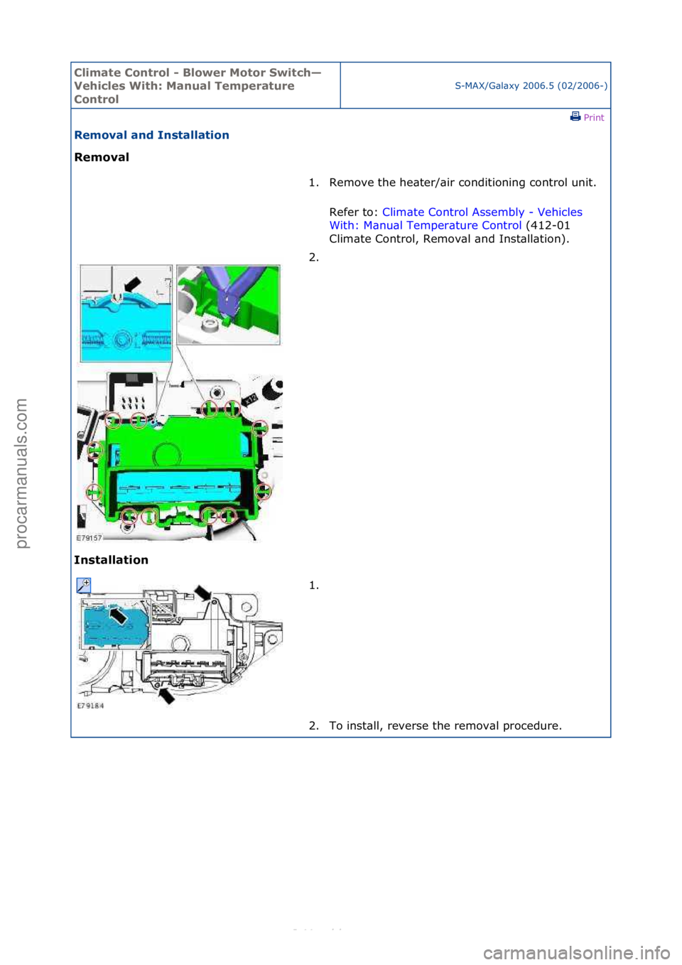 FORD S-MAX 2006  Service Repair Manual Climate\bControl\b\f\bBlower\bMotor\bSwitch—
Vehicles\bWith:\bManual\bTemperature\b
Control
S-MAX/G\bl\bxy\f2006.5\f(02/2006-)\fPrint \f
Removal\band\bInstallation\b
Removal\b
In

stallation\b 1. Re
