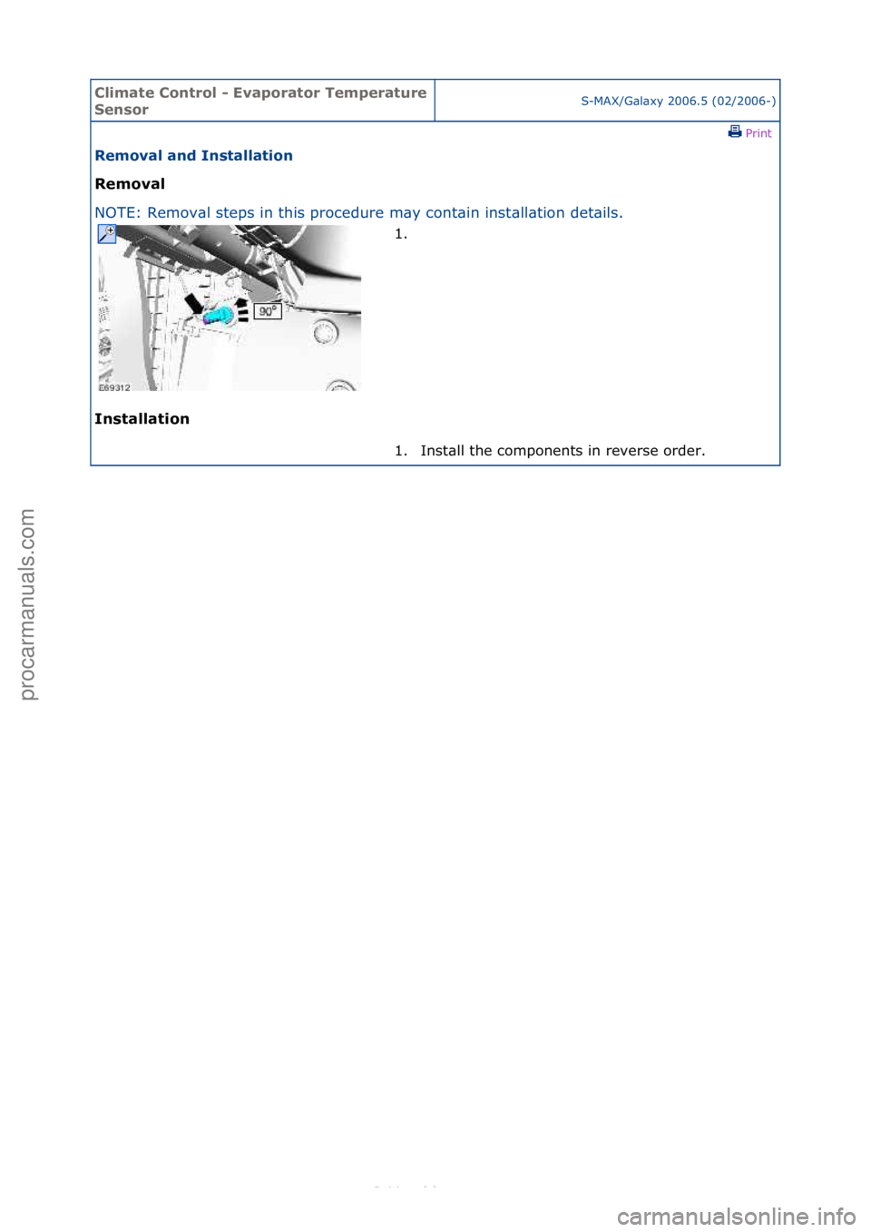 FORD S-MAX 2006  Service Repair Manual Climate\bControl\b\f\bEvaporator\bTemperature\b
SensorS-MAX/G\bl\bxy\f2006.5\f(02/2006-)\fPrint \f
Removal\band\bInstallation\b
Removal\b
NO

TE:\fRemov\bl\fsteps\fin\fthis\fprocedure\fm\by\fcont\bin\