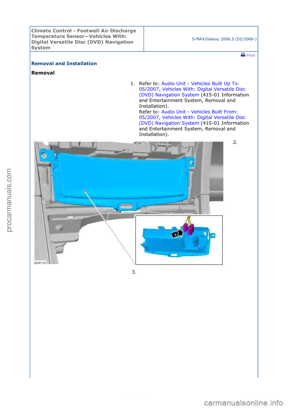 FORD S-MAX 2006  Service Repair Manual Climate\bControl\b\f\bFootwell\bAir\bDischarge\b
Temperature\bSensor—Vehicles\bWith:\b
Digital\bVersatile\bDisc\b(DVD)\bNavigation\b
System
S-MAX/G\bl\bxy\f2006.5\f(02/2006-)\fPrint \f
Removal\band\