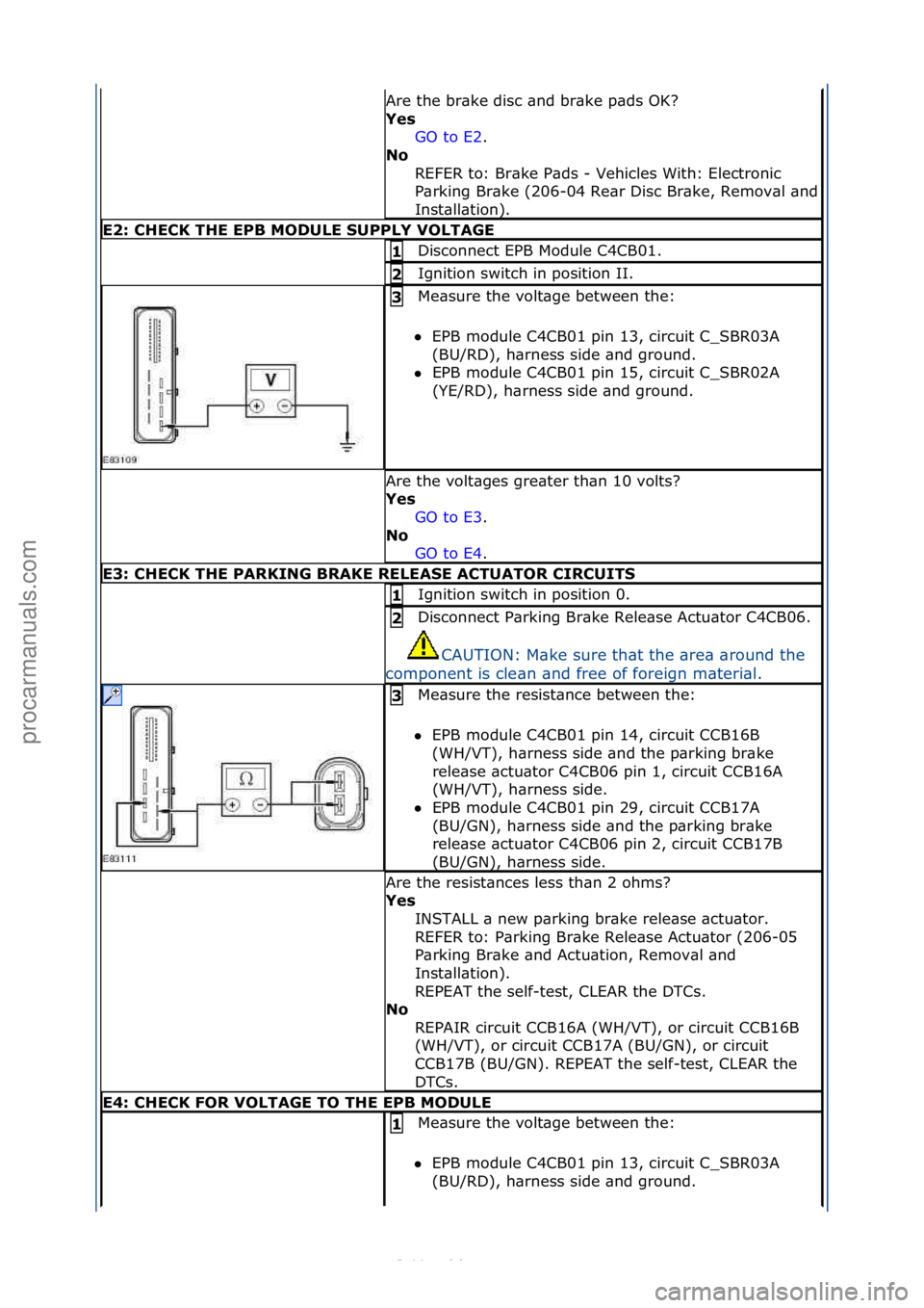 FORD S-MAX 2006  Service Repair Manual Are\fthe\fbr\bke\fdisc\f\bnd\fbr\bke\fp\bds\fOK?\f
Yes\bGO\fto\fE2 .\f\f
No\b
R

EFER\fto:\fBr\bke\fP\bds\f-\fVehicles\fWith:\fElectronic\f
P\brking\fBr\bke\f(206-
04\fRe\br\fDisc\fBr\bke,\fRemov\bl\f