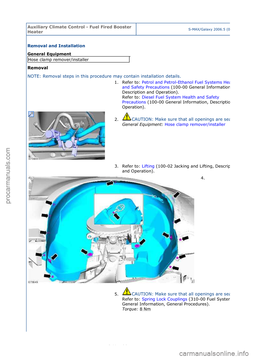 FORD S-MAX 2006  Service Repair Manual Auxiliar\b Clima\fe Con\frol - Fuel Fired Boos\fer 
Hea\ferS-MAX/G\bl\bxy\f2006.5\f(02/2006
Removal and Ins\falla\fion 
General Equipmen\f 
Removal 
NO
TE:\fRemov\bl\fsteps\fin\fthis\fprocedure\fm\by\
