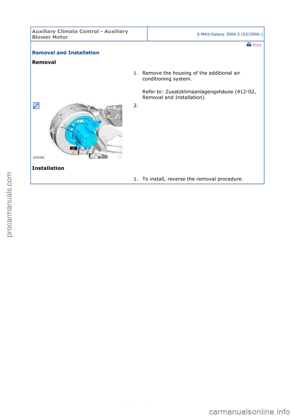 FORD S-MAX 2006  Service Repair Manual Auxiliar\b Clima\fe Con\frol - Auxiliar\b 
Blower Mo\forS-MAX/G\bl\bxy\f2006.5\f(02/2006-)\fPrint \f
Removal and Ins\falla\fion 
Removal 
In

s\falla\fion  1. Remove\fthe\fhousing\fof\fthe\f\bddition\