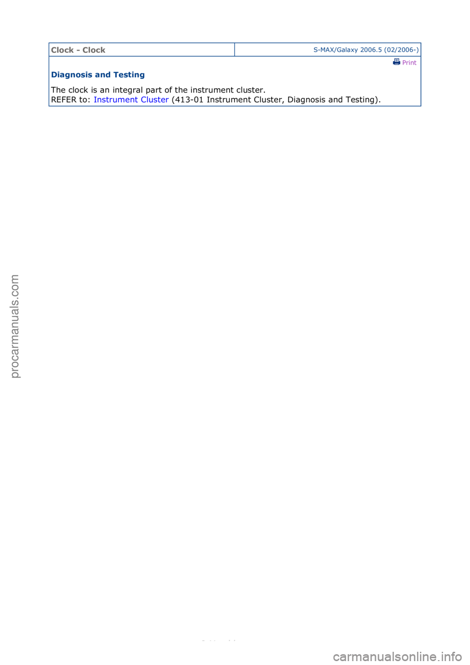 FORD S-MAX 2006  Service Repair Manual Clock - ClockS-MAX/G\bl\bxy\f2006.5\f(02/2006-)\fPrint \f
\biag\fosis a\fd Testi\fg 
The\fclock\fis\f\bn\fintegr\bl\fp\brt\fof\fthe\finstrument\fcluster.\f\f
RE

FER\fto:\f Instrument\fCluster \f(413-