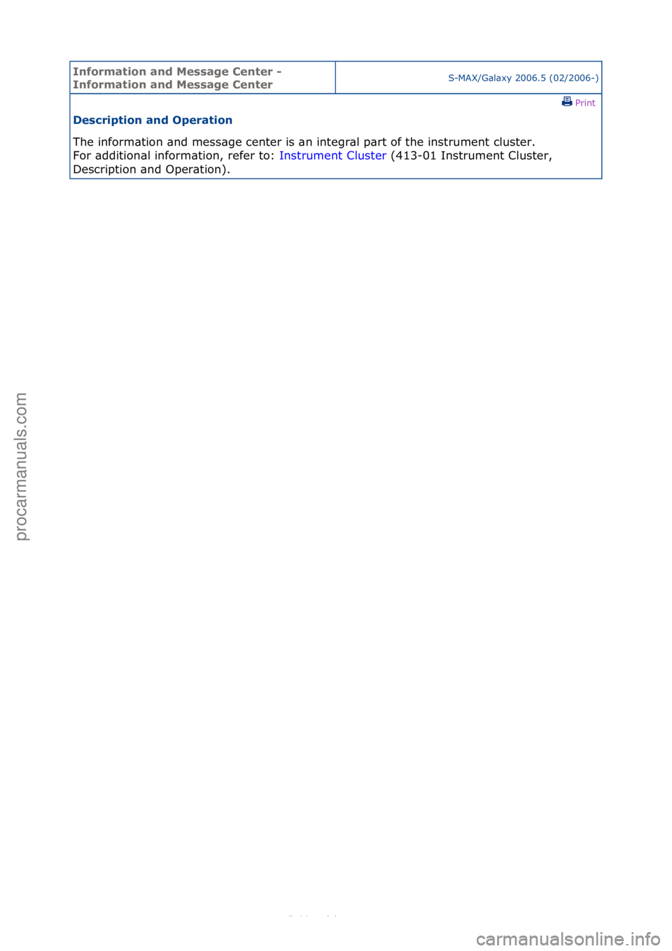 FORD S-MAX 2006  Service Repair Manual Informa\bion and \fessage Cen\ber - 
Informa\bion and \fessage Cen\berS-MAX/G\bl\bxy\f2006.5\f(02/2006-)\fPrint \f
Descrip\bion and Opera\bion 
The\finform\btion\f\bnd\fmess\bge\fcenter\fis\f\bn\finte