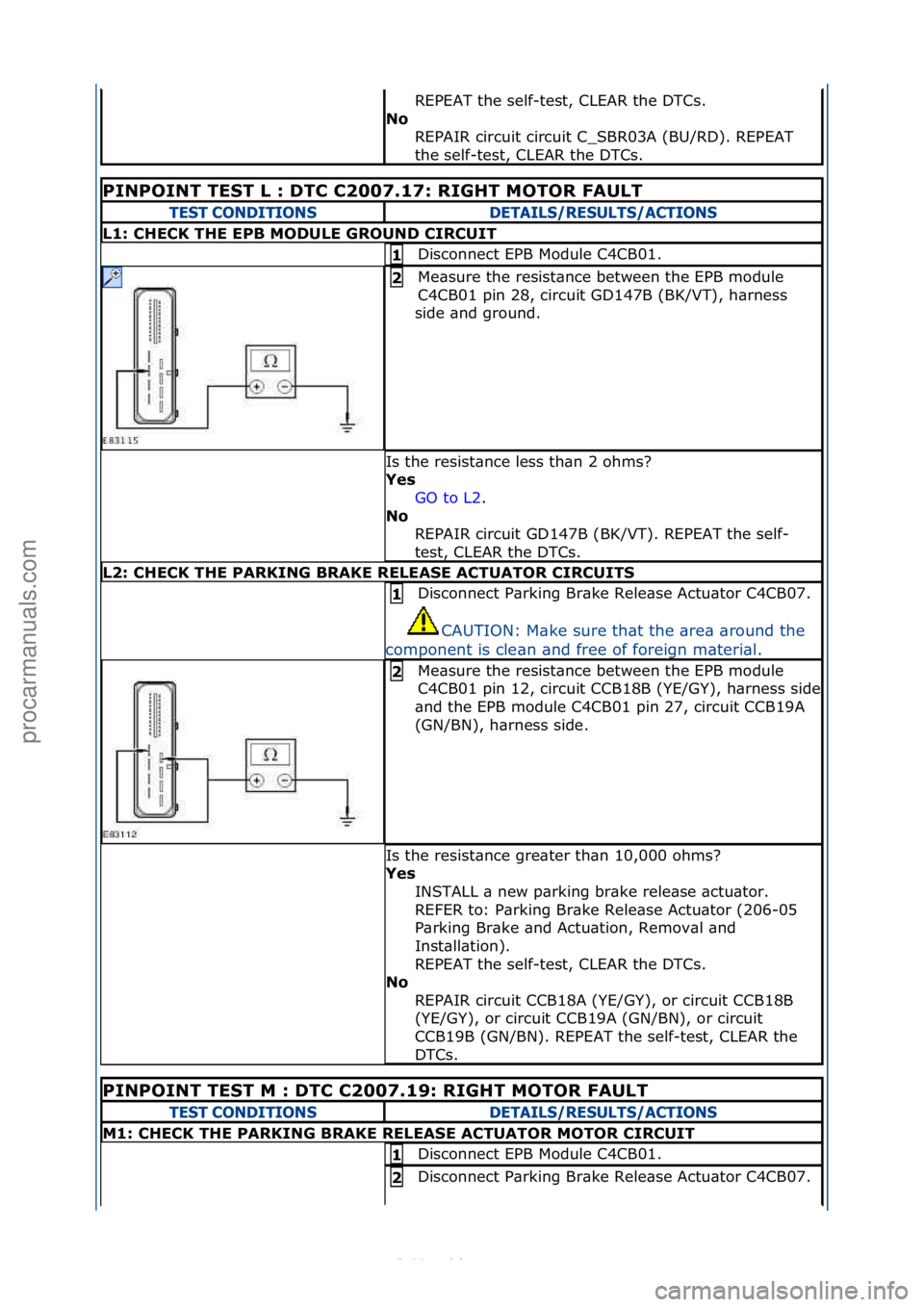 FORD S-MAX 2006  Service Repair Manual REPEAT\fthe\fself-test,\fCLEAR\fthe\fDTCs.\f
No\b REPAIR\fcircuit\fcircuit\fC_SBR03A\f(BU/RD).\fREPEAT\f
the\fself-test,\fCLEAR\fthe\fDTCs.\f
PINPOINT\bTEST\bL\b:\bDTC\bC2007.17:\bRIGHT\bMOTOR\bF\fULT
