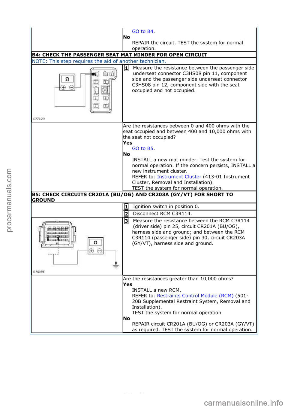FORD S-MAX 2006  Service Repair Manual GO\fto\fB4.\f\f
No  R
EPAIR\fthe\fcircuit.\fTEST\fthe\fsystem\ffor\fnorm\bl\f
oper\btion.\f
B4: CHECK THE PASSENGER SEAT MAT MIN\bER FOR OPEN CIRCUIT
NOTE:\fThis\fstep\frequires\fthe\f\bid\fof\f\bnoth