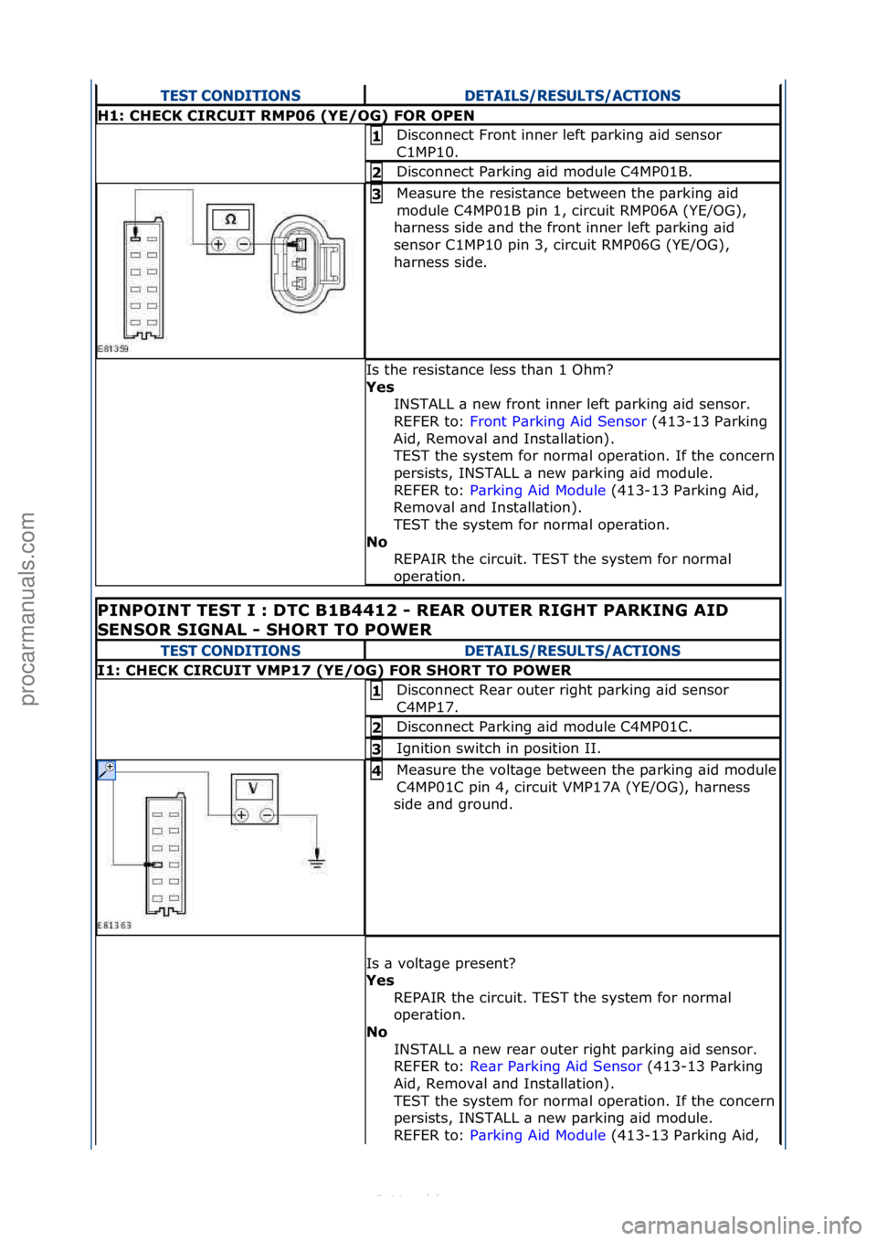FORD S-MAX 2006  Service Repair Manual TEST CONDITIONSDETAILS/RESULTS/ACTIONS
H1:\bCHECK\bCIRCUIT\bRMP06\b(YE/OG)\bFOR\bOPEN
Disconnect\fFront\finner\fleft\fp\brking\f\bid\fsensor\f
C1MP10.\f1\b
Disconnect\fP\brking\f\bid\fmodule\fC4MP01B.