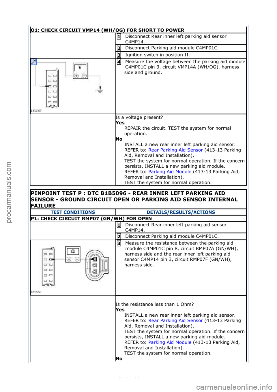 FORD S-MAX 2006  Service Repair Manual O1:\bCHECK\bCIRCUIT\bVMP14\b(WH/OG)\bFOR\bSHORT\bTO\bPOWER\b
Disconnect\fRe\br\finner\fleft\fp\brking\f\bid\fsensor\f
C4MP14.\f1\b
Disconnect\fP\brking\f\bid\fmodule\fC4MP01C.\f2\b
Ignition\fswitch\fi
