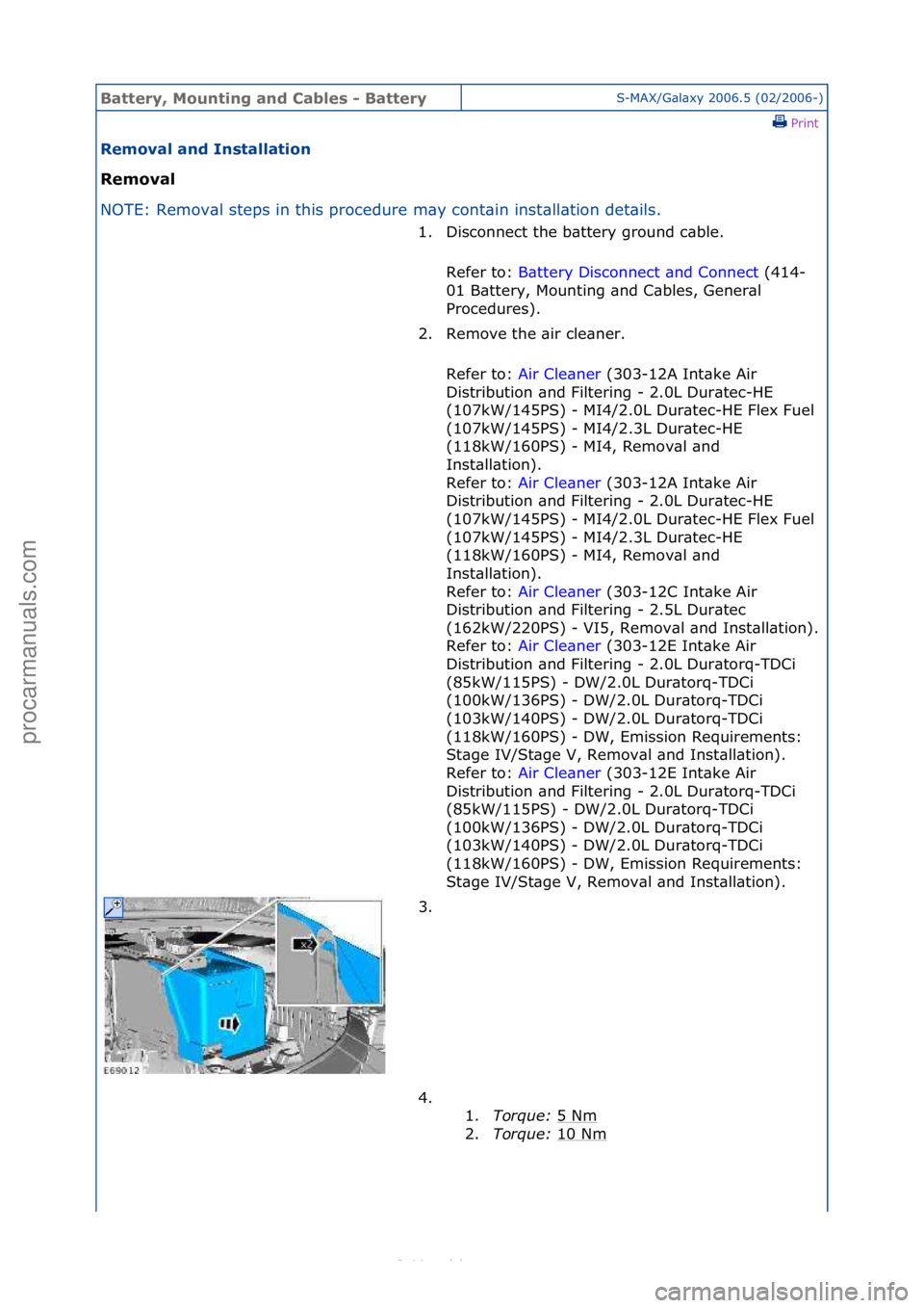 FORD S-MAX 2006  Service Repair Manual Battery,\bMou\fti\fg\ba\fd\bCables\b-\bBatteryS-MAX/G\bl\bxy\f2006.5\f(02/2006-)\fPrint \f
Removal\ba\fd\bI\fstallatio\f\b
Removal\b
NO

TE:\fRemov\bl\fsteps\fin\fthis\fprocedure\fm\by\fcont\bin\finst
