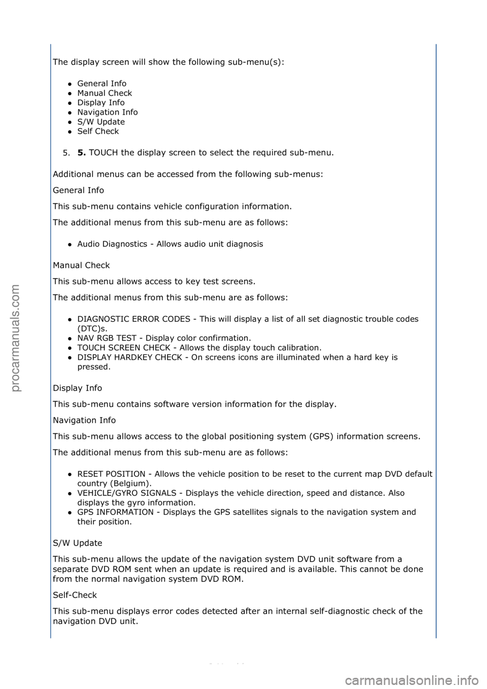 FORD S-MAX 2006  Service Repair Manual The\fdispl\by\fscreen\fwill\fshow\fthe\ffollowing\fsub-menu(s):\fGener\bl\fInfo\f\f
 M\bnu\bl\fCheck\f\f
 Displ\by\fInfo\f\f
 N\bvig\btion\fInfo\f\f
 S/W\fUpd\bte\f\f
 Self\fCheck\f
5. 5. 
TOUCH