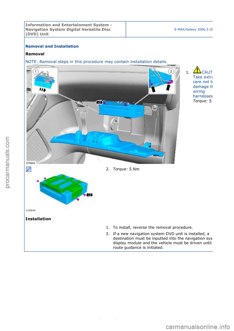 FORD S-MAX 2006  Service Repair Manual Informa\bion and \fn\ber\bainmen\b Sys\bem - 
Naviga\bion Sys\bem Digi\bal Versa\bile Disc 
(DVD) Uni\b
S-MAX/G\bl\bxy\f2006.5\f(02/2006
Removal and Ins\balla\bion 
Removal 
NO
TE:\fRemov\bl\fsteps\fi
