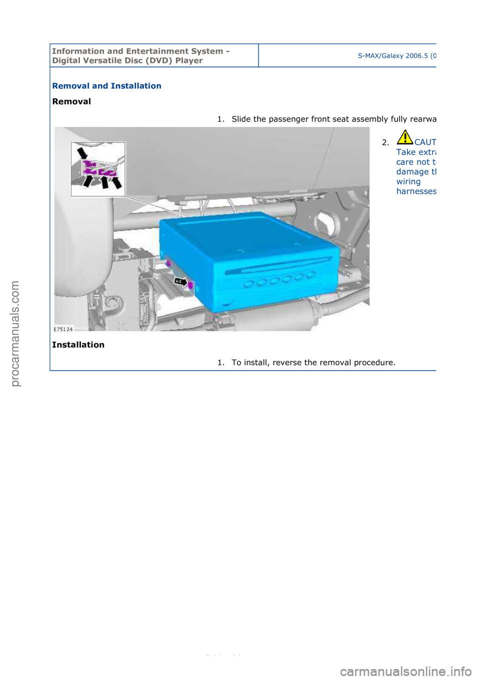 FORD S-MAX 2006  Service Repair Manual Informa\bion and \fn\ber\bainmen\b Sys\bem - 
Digi\bal Versa\bile Disc (DVD) PlayerS-MAX/G\bl\bxy\f2006.5\f(02/2006
Removal and Ins\balla\bion 
Removal 
In
s\balla\bion  1.
Slide\fthe\fp\bssenger\ffro