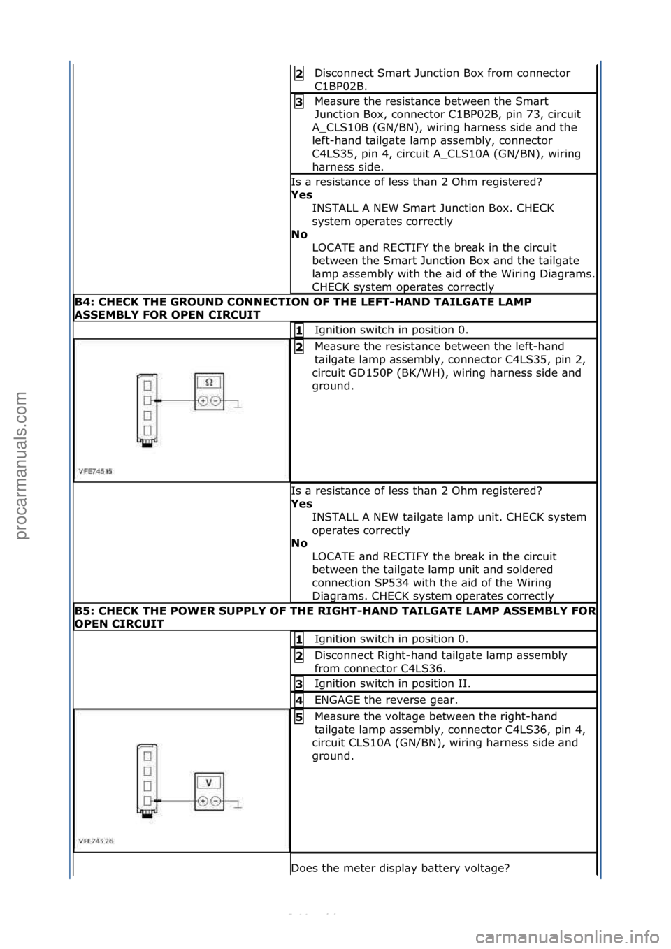 FORD S-MAX 2006  Service Repair Manual Disconnect\fSm\brt\fJunction\fBox\ffrom\fconnector\f
C1BP02B.\f2\b
Me\bsure\fthe\fresist\bnce\fbetween\fthe\fSm\brt\f
Junction\fBox,\fconnector\fC1BP02B,\fpin\f73,\fcircuit\f
A_CLS10B\f(GN/BN),\fwirin