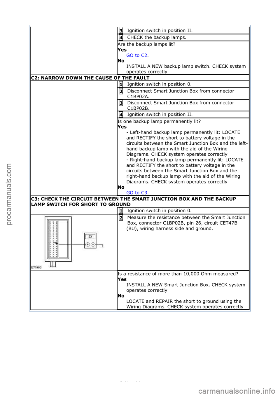 FORD S-MAX 2006  Service Repair Manual Ignition\fswitch\fin\fposition\fII.\f3\b
CHECK\fthe\fb\bckup\fl\bmps.\f4\b
Are\fthe\fb\bckup\fl\bmps\flit?\f
Yes\bGO\fto\fC2 .\f\f
No\b I

NSTALL\fA\fNEW\fb\bckup\fl\bmp\fswitch.\fCHECK\fsystem\f
oper