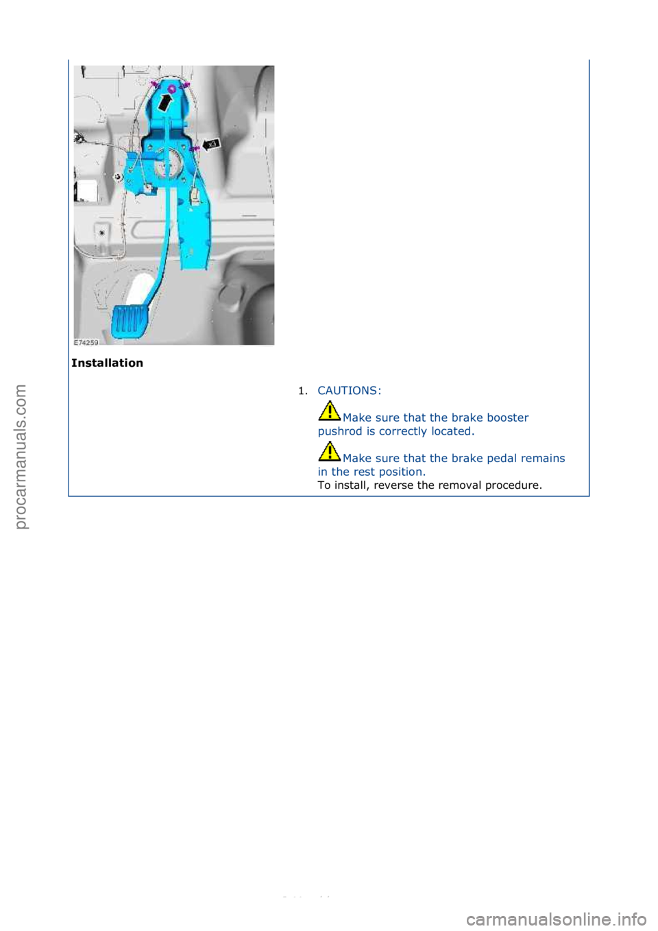 FORD S-MAX 2006  Service Repair Manual Installat\bon 1.CAUTIONS:\f
M\b
 ke\fsure\fth\bt\fthe\fbr\bke\fbooster\f
pushrod\fis\fcorrectly\floc\bted.\f
M\bke\fsure\fth\bt\fthe\fbr\bke\fped\bl\frem\bins\f
in\fthe\frest\fposition.\f
To\finst\bll