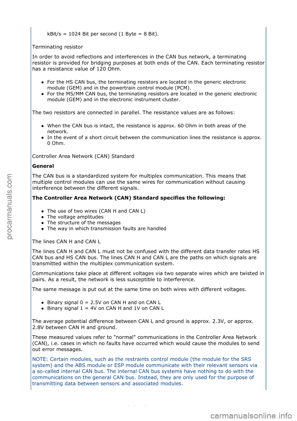 FORD S-MAX 2006  Service Repair Manual kBit/s\f=\f1024\fBit\fper\fsecond\f(1\fByte\f=\f8\fBit).\f
Termin\bting\fresistor\f
In
 \forder\fto\f\bvoid\freflections\f\bnd\finterferences\fin\fthe\fCAN\fbus\fnetwork,\f\b\ftermin\bting\f
resistor\
