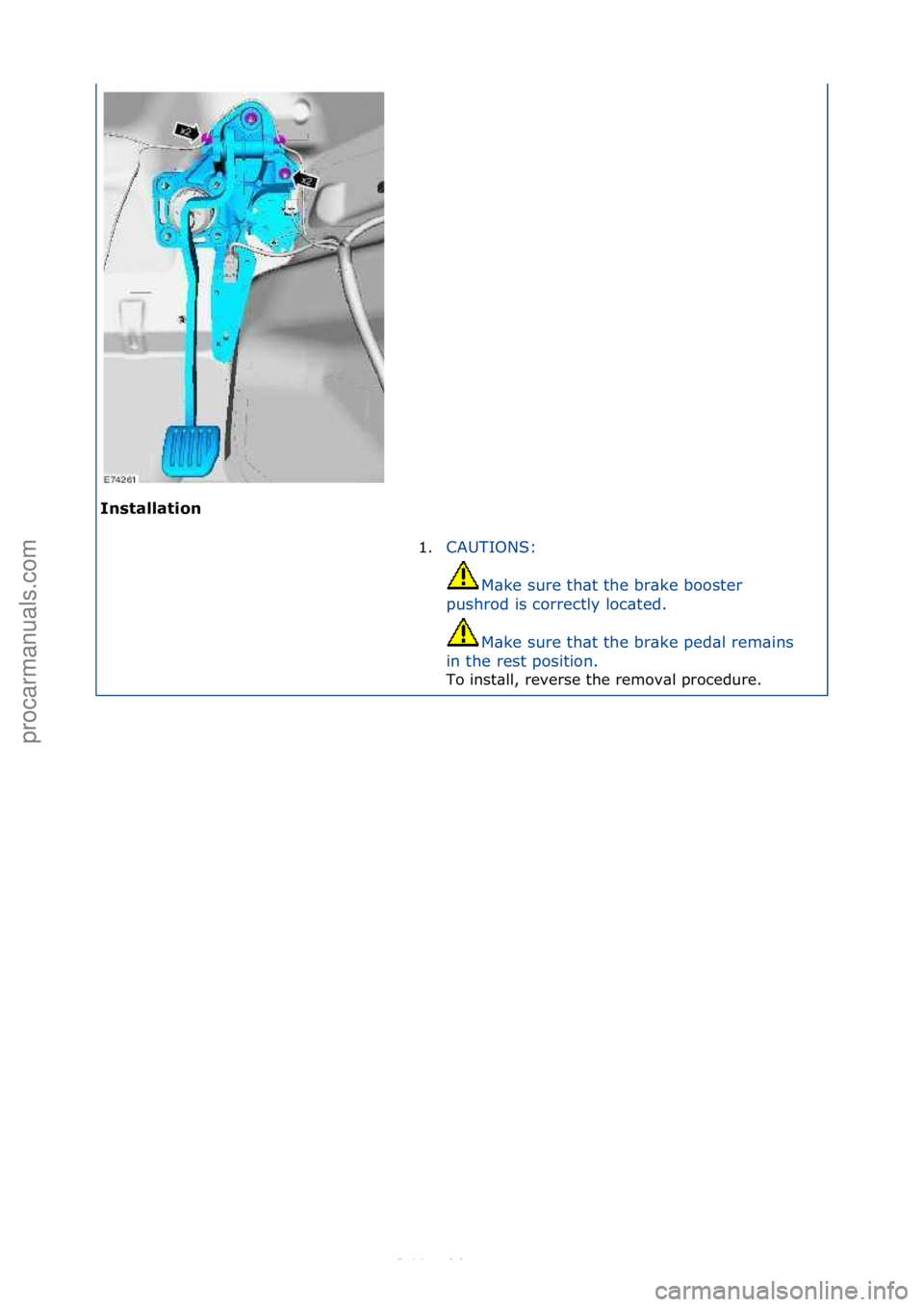 FORD S-MAX 2006  Service Repair Manual Installat\bon 1.CAUTIONS:\f
M\b
 ke\fsure\fth\bt\fthe\fbr\bke\fbooster\f
pushrod\fis\fcorrectly\floc\bted.\f
M\bke\fsure\fth\bt\fthe\fbr\bke\fped\bl\frem\bins\f
in\fthe\frest\fposition.\f
To\finst\bll