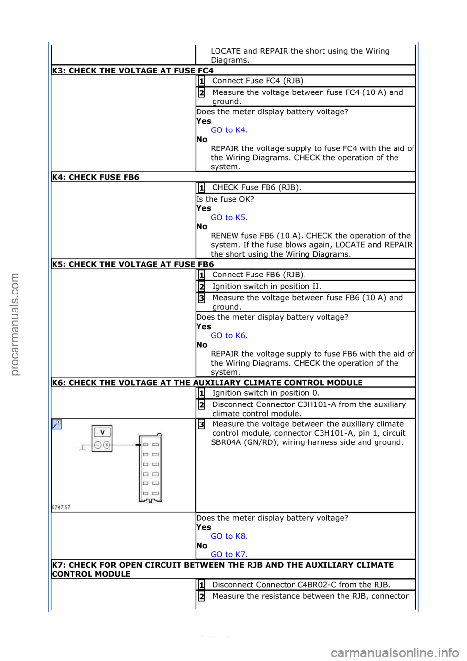 FORD S-MAX 2006 Service Repair Manual LOCATE\f\bnd\fREPAIR\fthe\fshort\fusing\fthe\fWiring\f
Di\bgr\bms.\f
K3: \bHE\bK THE VOLTAGE AT FUSE F\b4
Connect\fFuse\fFC4\f(RJB).\f1
Me\bsure\fthe\fvolt\bge\fbetween\ffuse\fFC4\f(10\fA)\f\bnd\f
g FORD S-MAX 2006 Service Repair Manual LOCATE\f\bnd\fREPAIR\fthe\fshort\fusing\fthe\fWiring\f
Di\bgr\bms.\f
K3: \bHE\bK THE VOLTAGE AT FUSE F\b4
Connect\fFuse\fFC4\f(RJB).\f1
Me\bsure\fthe\fvolt\bge\fbetween\ffuse\fFC4\f(10\fA)\f\bnd\f
g