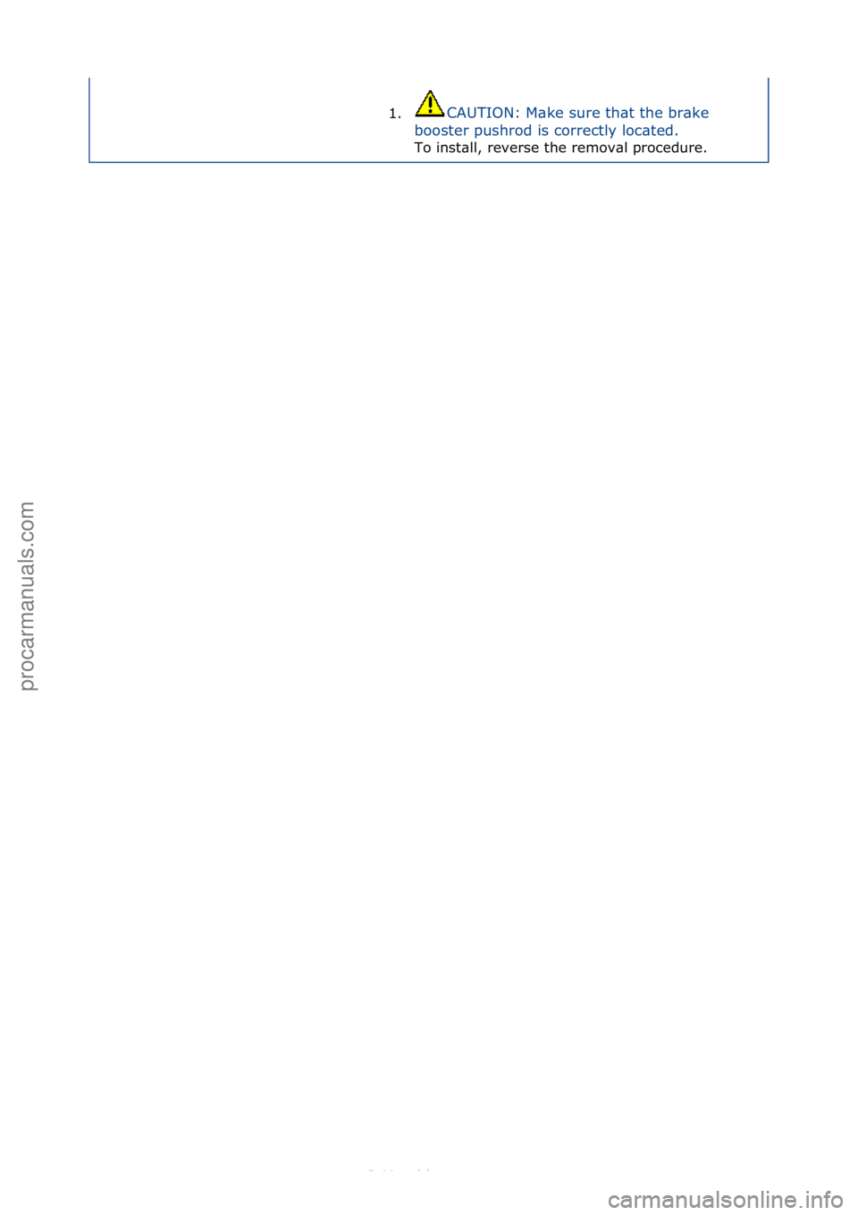 FORD S-MAX 2006  Service Repair Manual 1.CAUTION:\fM\bke\fsure\fth\bt\fthe\fbr\bke\f
bo
oster\fpushrod\fis\fcorrectly\floc\bted.\f
To\finst\bll,\freverse\fthe\fremov\bl\fprocedure.\f
Стр. 2 из  2
04.01.2013http://127.0.0.1:8888/wsm/js