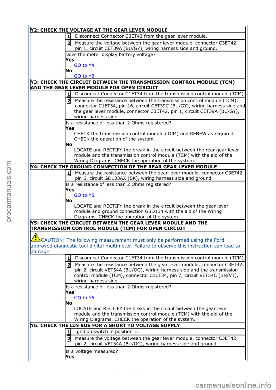 FORD S-MAX 2006  Service Repair Manual Y2: \bHE\bK THE VOLTAGE AT THE GEAR LEVER MODULE
Disconnect\fConnector\fC3ET42\ffrom\fthe\fge\br\flever\fmodule.\f1 
Me\bsure\fthe\fvolt\bge\fbetween\fthe\fge\br\flever\fmodule,\fconnector\fC3ET42,\f
