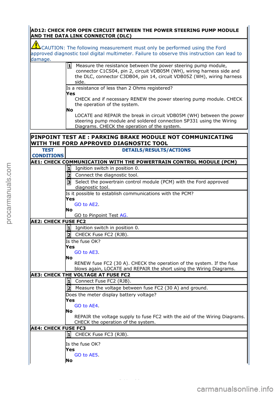FORD S-MAX 2006  Service Repair Manual AD12: \bHE\bK FOR OPEN \bIR\bUIT BETWEEN THE POWER STEERING PUMP MODULE 
AND THE DATA LINK \bONNE\bTOR (DL\b)
CAUTION:\fThe\ffollowing\fme\bsurement\fmust\fonly\fbe\fperformed\fusing\fthe\fFord\f
\bpp