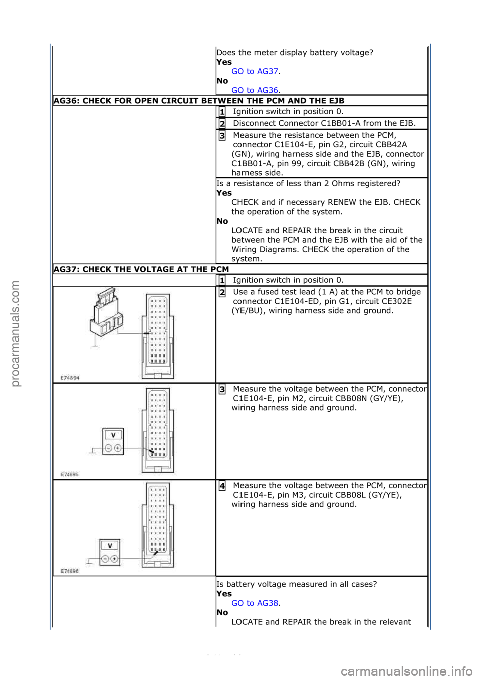 FORD S-MAX 2006  Service Repair Manual Does\fthe\fmeter\fdispl\by\fb\bttery\fvolt\bge?\f
Yes GO\fto\fAG37.\f\f
No 
GO

\fto\fAG36.\f\f
AG36: \bHE\bK FOR OPEN \bIR\bUIT BETWEEN THE P\bM AND THE EJB
Ignition\fswitch\fin\fposition\f0.\f1 
Dis