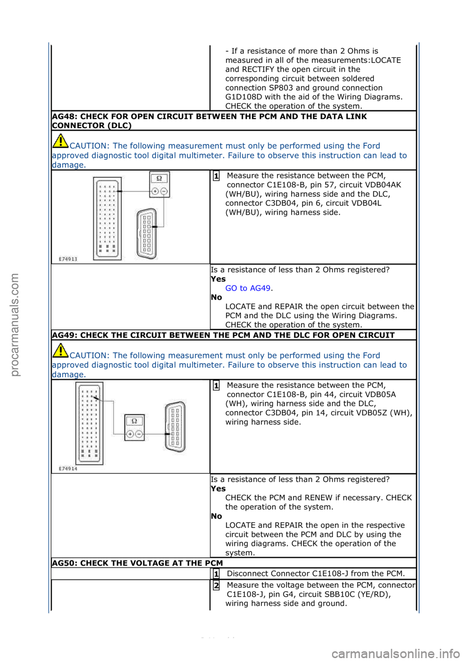 FORD S-MAX 2006  Service Repair Manual -\fIf\f\b\fresist\bnce\fof\fmore\fth\bn\f2\fOhms\fis\f
me\bsured\fin\f\bll\fof\fthe\fme\bsurements:LOCATE\f
\bnd\fRECTIFY\fthe\fopen\fcircuit\fin\fthe\f
corresponding\fcircuit\fbetween\fsoldered\f
con