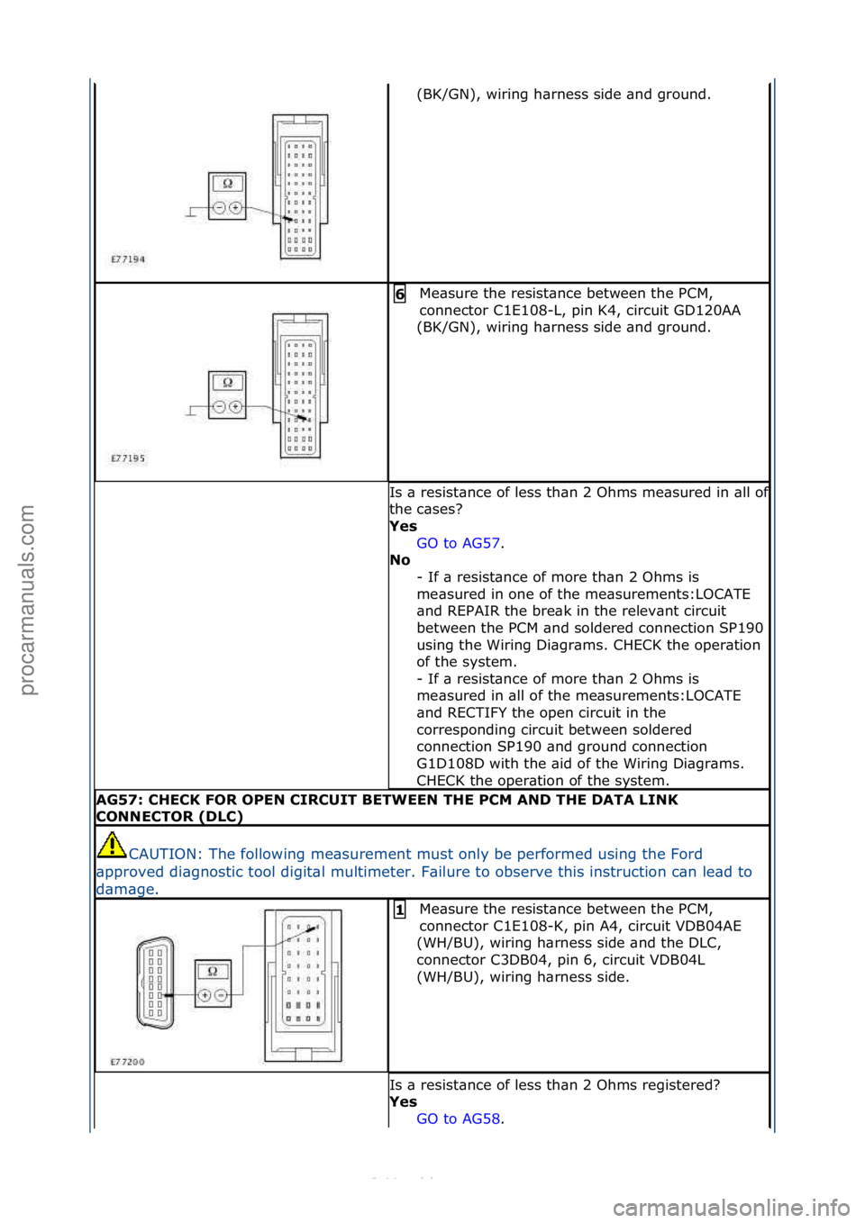FORD S-MAX 2006  Service Repair Manual (BK/GN),\fwiring\fh\brness\fside\f\bnd\fground.\f
Me\bsure\fthe\fresist\bnce\fbetween\fthe\fPCM,\f
connector\fC1E108-L,\fpin\fK4,\fcircuit\fGD120AA\f
(BK/GN),\fwiring\fh\brness\fside\f\bnd\fground.\f6