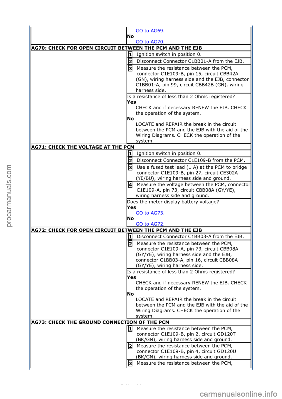 FORD S-MAX 2006  Service Repair Manual GO\fto\fAG69.\f\f
No  GO
\fto\fAG70.\f\f
AG70: \bHE\bK FOR OPEN \bIR\bUIT BETWEEN THE P\bM AND THE EJB
Ignition\fswitch\fin\fposition\f0.\f1 
Disconnect\fConnector\fC1BB01-A\ffrom\fthe\fEJB.\f2 
Me\bs