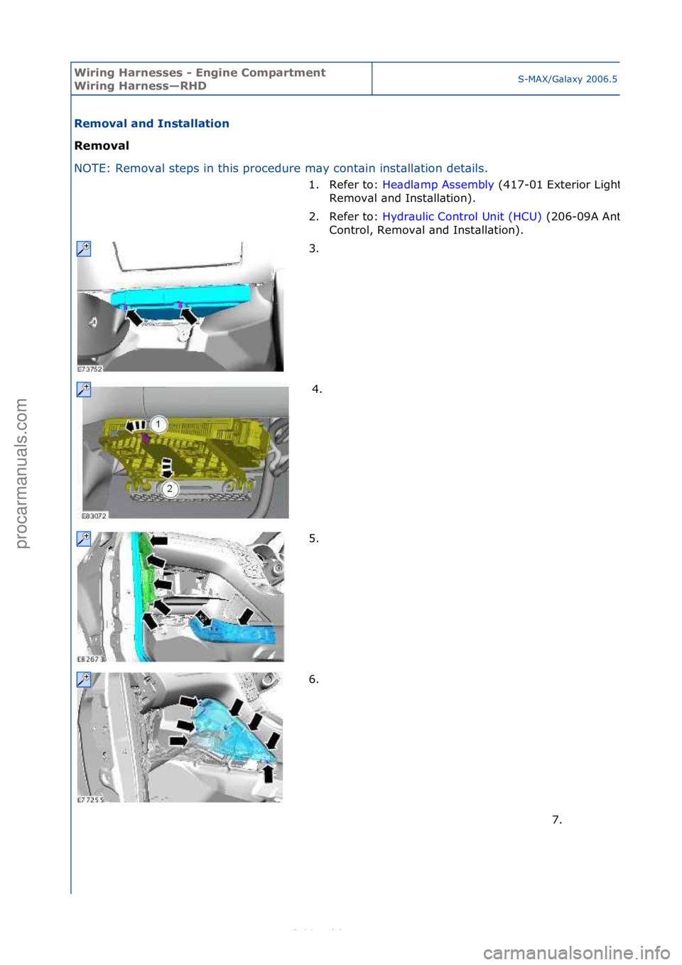 FORD S-MAX 2006  Service Repair Manual Wiring H\brnesses - \fngine Comp\brtment 
Wiring H\brness—RHDS-MAX/G\bl\bxy\f2006.5\f(02/2006
Remov\bl \bnd Inst\bll\btion 
Remov\bl 
NO
TE:\fRemov\bl\fsteps\fin\fthis\fprocedure\fm\by\fcont\bin\fin