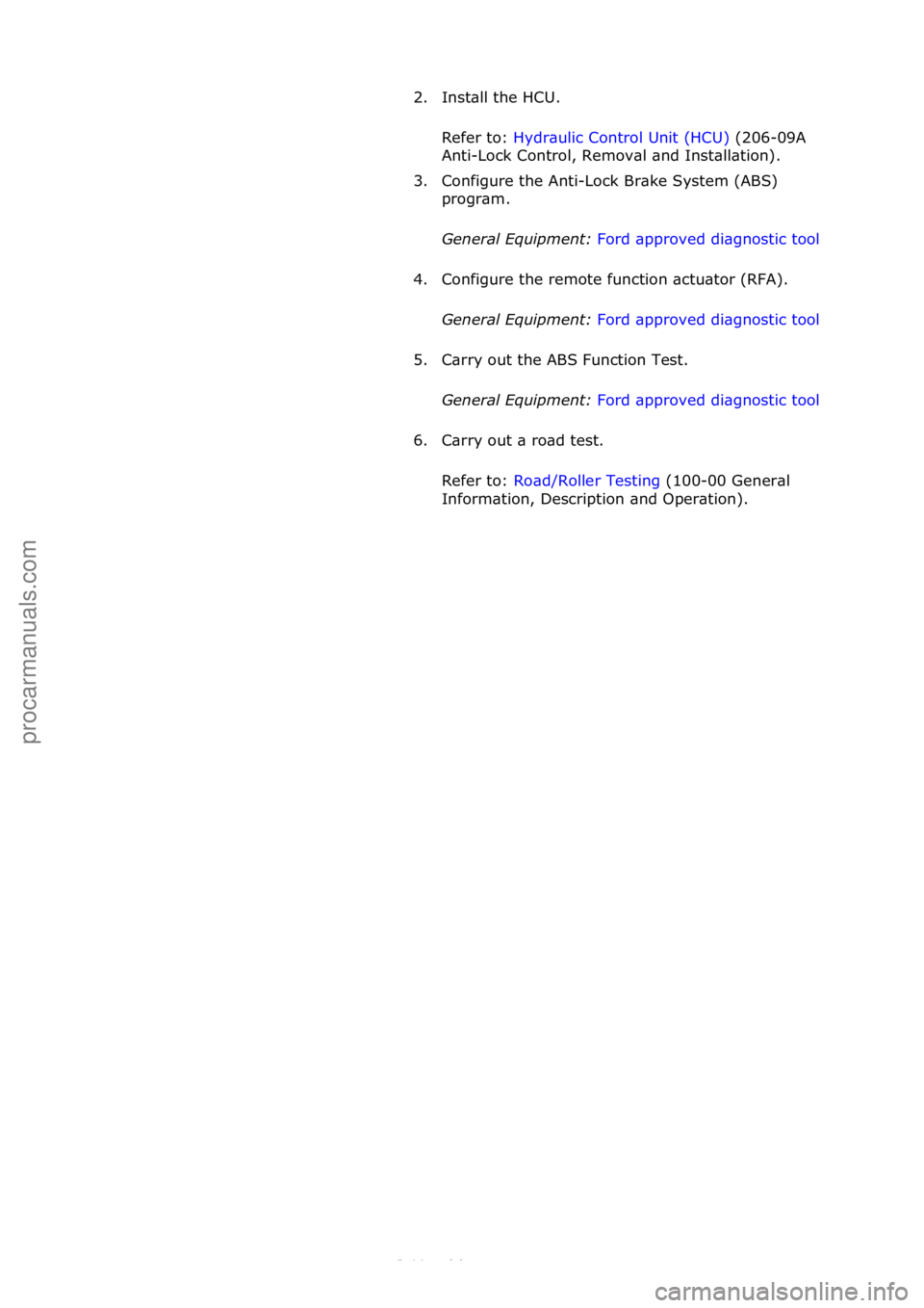 FORD S-MAX 2006 Service Repair Manual 2. Install the HCU. Refer to: Hydraul\bc Control Un\bt (HCU) (206-09A
Ant
\b-Lock Control, Removal and Installat\bon).
3. Conf\b\fure the Ant\b-Lock Brake System (ABS) pro\fram.
General \fqui FORD S-MAX 2006 Service Repair Manual 2. Install the HCU. Refer to: Hydraul\bc Control Un\bt (HCU) (206-09A
Ant
\b-Lock Control, Removal and Installat\bon).
3. Conf\b\fure the Ant\b-Lock Brake System (ABS) pro\fram.
General \fqui
