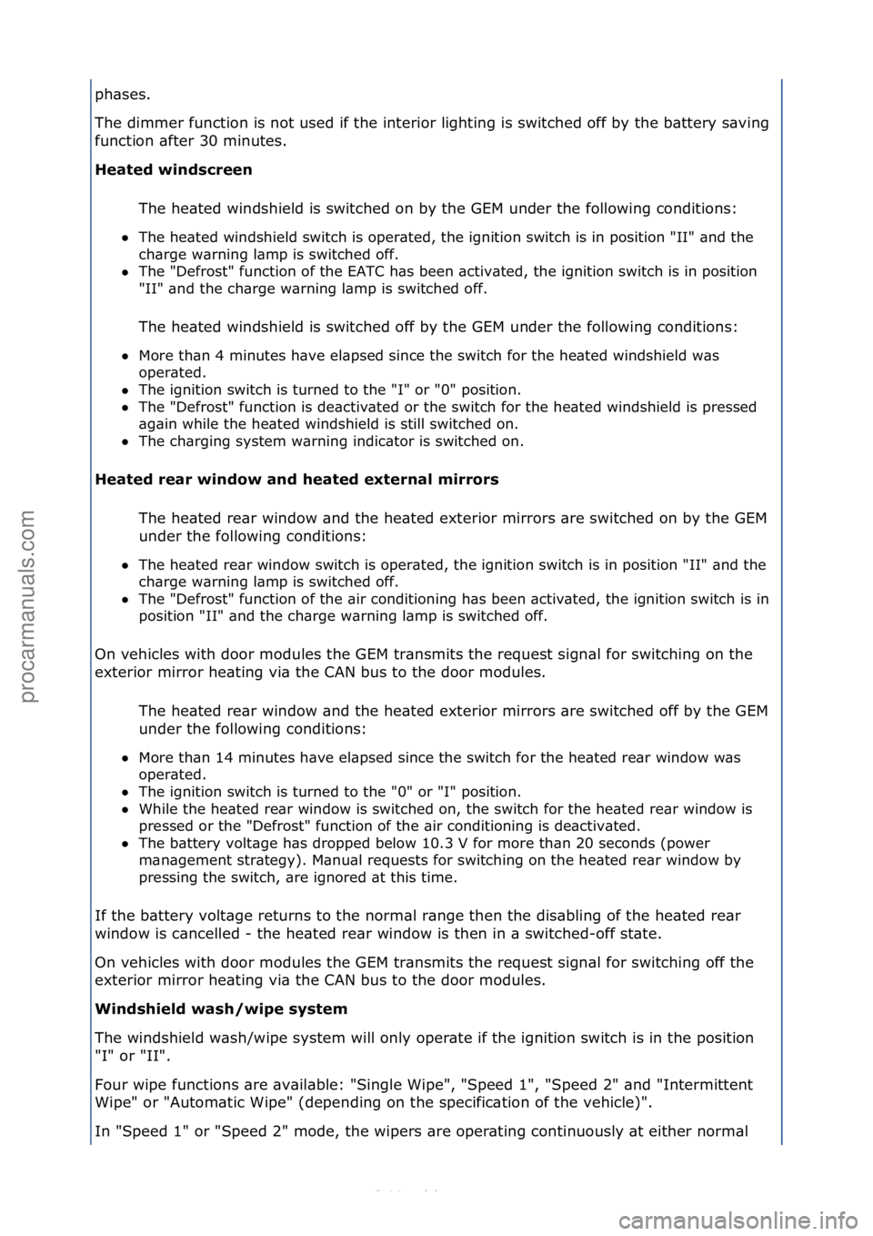 FORD S-MAX 2006  Service Repair Manual ph\bses.\f
The\fdimmer\ffunction\fis\fnot\fused\fif\fthe\finterior\flighting\fis\fswitched\foff\fby\fthe\fb\bttery\fs\bving\f
function\f\bfter\f30\fminutes.\f
H\fat\fd winds\br\f\fn The\fhe\bted\fwind