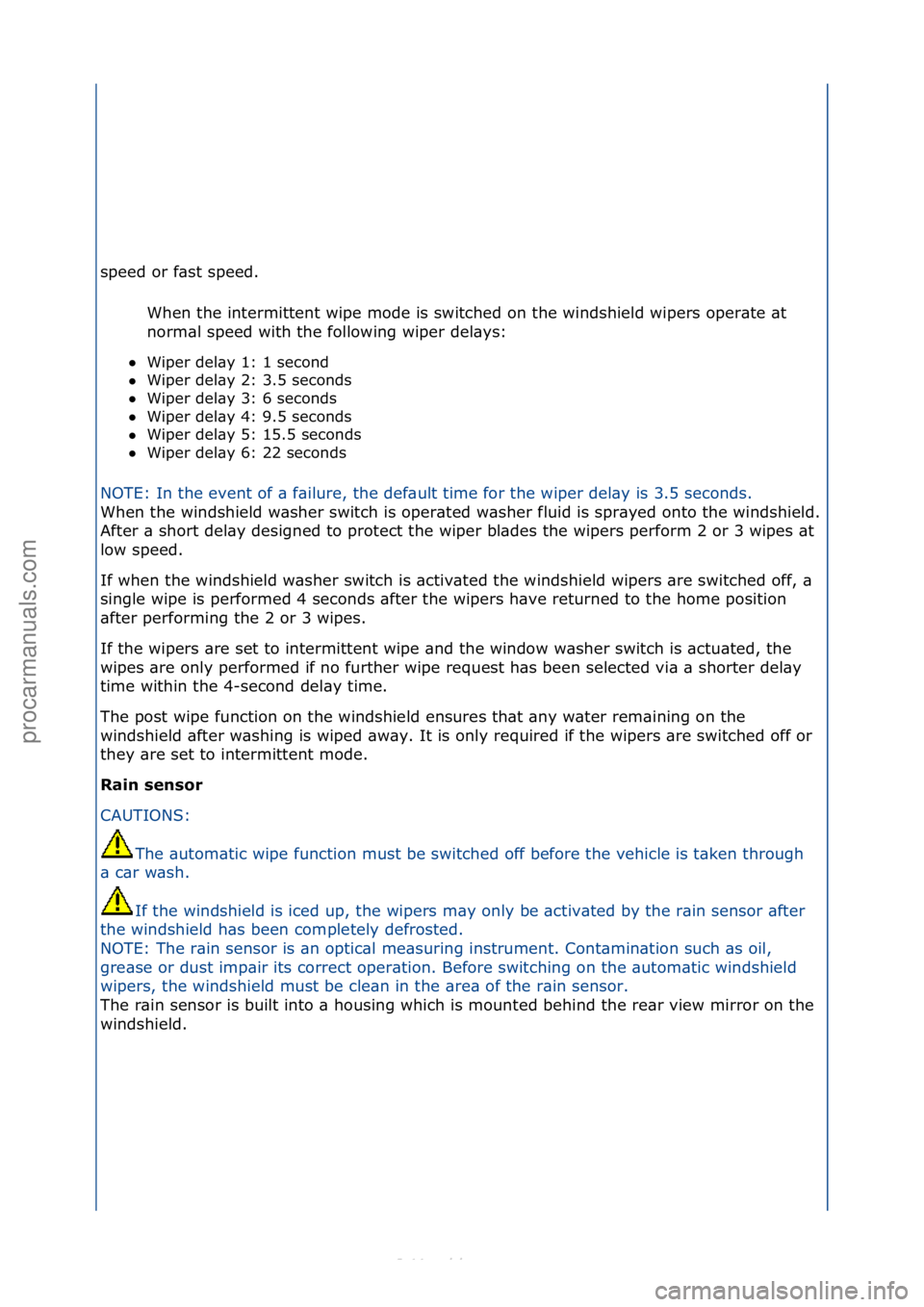 FORD S-MAX 2006  Service Repair Manual speed\for\ff\bst\fspeed.\fWhen\fthe\fintermittent\fwipe\fmode\fis\fswitched\fon\fthe\fwindshield\fwipers\foper\bte\f\bt\f
norm\bl\fspeed\fwith\fthe\ffollowing\fwiper\fdel\bys:\f
 Wiper\fdel\by\f1:\f1