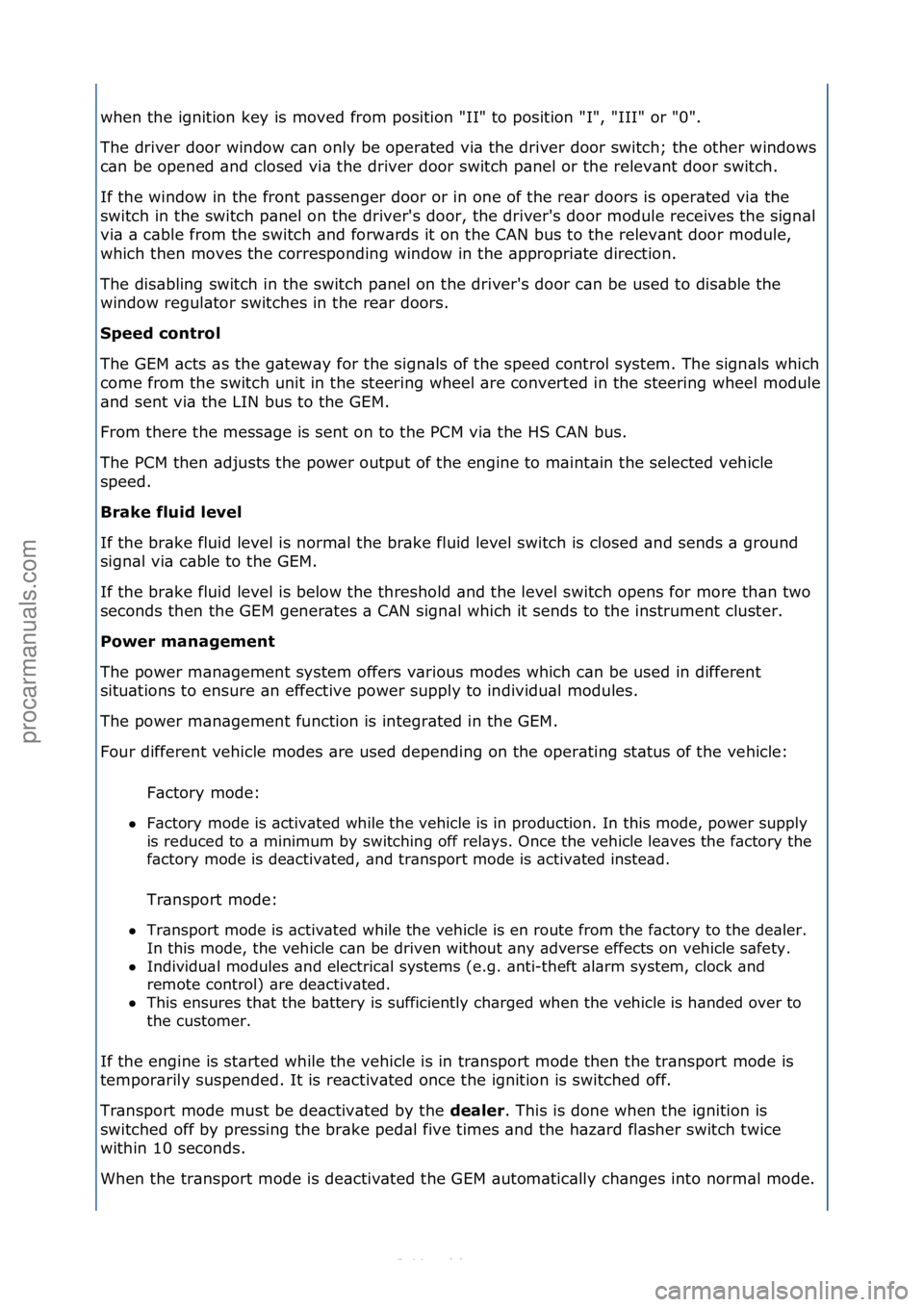 FORD S-MAX 2006  Service Repair Manual when\fthe\fignition\fkey\fis\fmoved\ffrom\fposition\f"II"\fto\fposition\f"I",\f"III"\for\f"0".\f
The\fdriver\fdoor\fwindow\fc\bn\fonly\fbe\foper\bted\fvi\b\fthe\fdriver