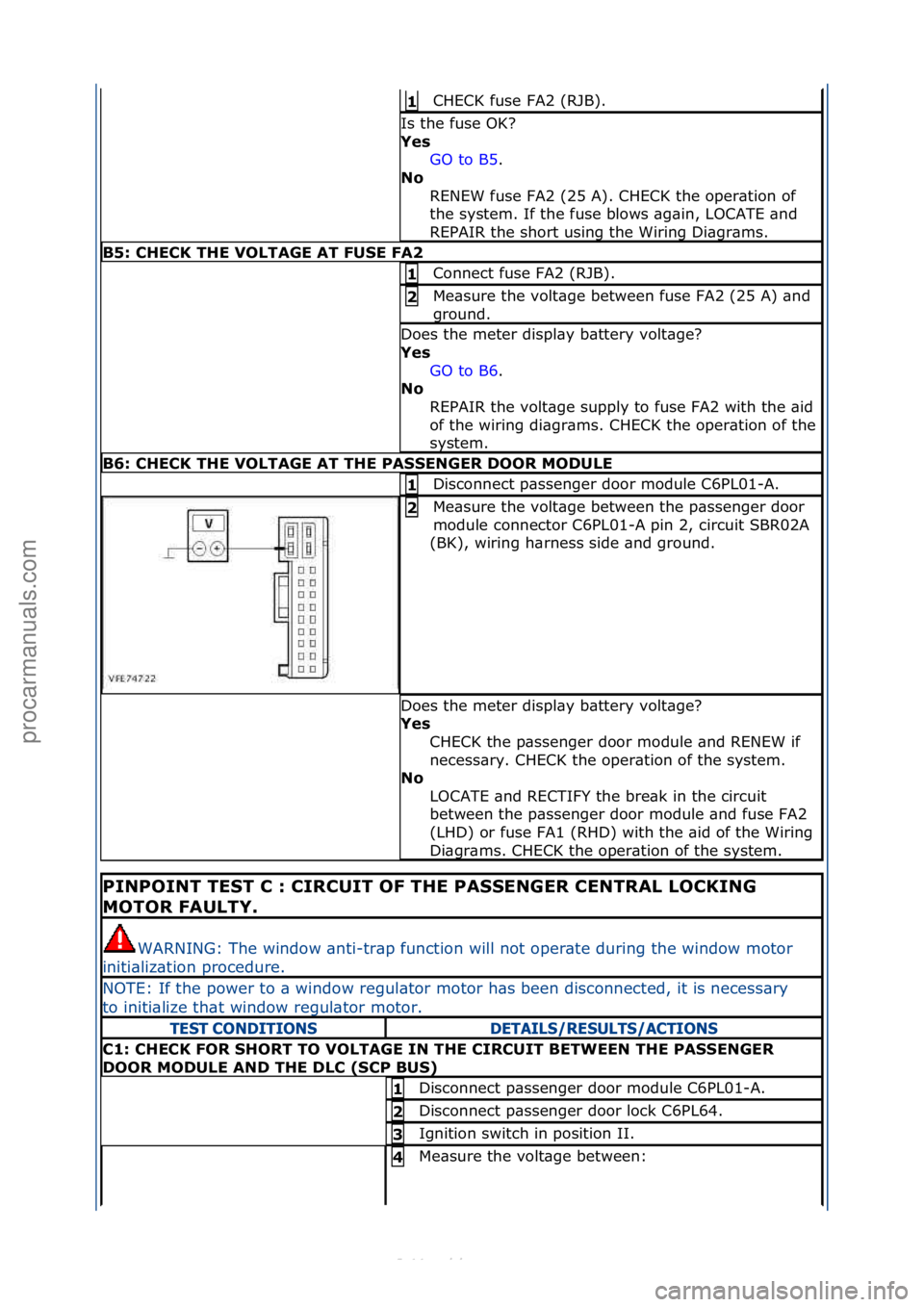 FORD S-MAX 2006  Service Repair Manual CHECK\ffuse\fFA2\f(RJB).\f1 
Is\fthe\ffuse\fOK?\f
Y\fs GO\fto\fB5.\f\f
No  R

ENEW\ffuse\fFA2\f(25\fA).\fCHECK\fthe\foper\btion\fof\f
the\fsystem.\fIf\fthe\ffuse\fblows\f\bg\bin,\fLOCATE\f\bnd\f
REPAI