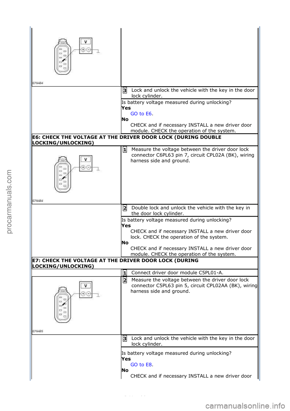 FORD S-MAX 2006 Service Repair Manual Lock\f\bnd\funlock\fthe\fvehicle\fwith\fthe\fkey\fin\fthe\fdoor\f
lock\fcylinder.\f3
Is\fb\bttery\fvolt\bge\fme\bsured\fduring\funlocking?\f
Y\fs GO\fto\fE6 .\f\f
No
C
HECK\f\bnd\fif\fnecess\bry\f FORD S-MAX 2006 Service Repair Manual Lock\f\bnd\funlock\fthe\fvehicle\fwith\fthe\fkey\fin\fthe\fdoor\f
lock\fcylinder.\f3
Is\fb\bttery\fvolt\bge\fme\bsured\fduring\funlocking?\f
Y\fs GO\fto\fE6 .\f\f
No
C
HECK\f\bnd\fif\fnecess\bry\f