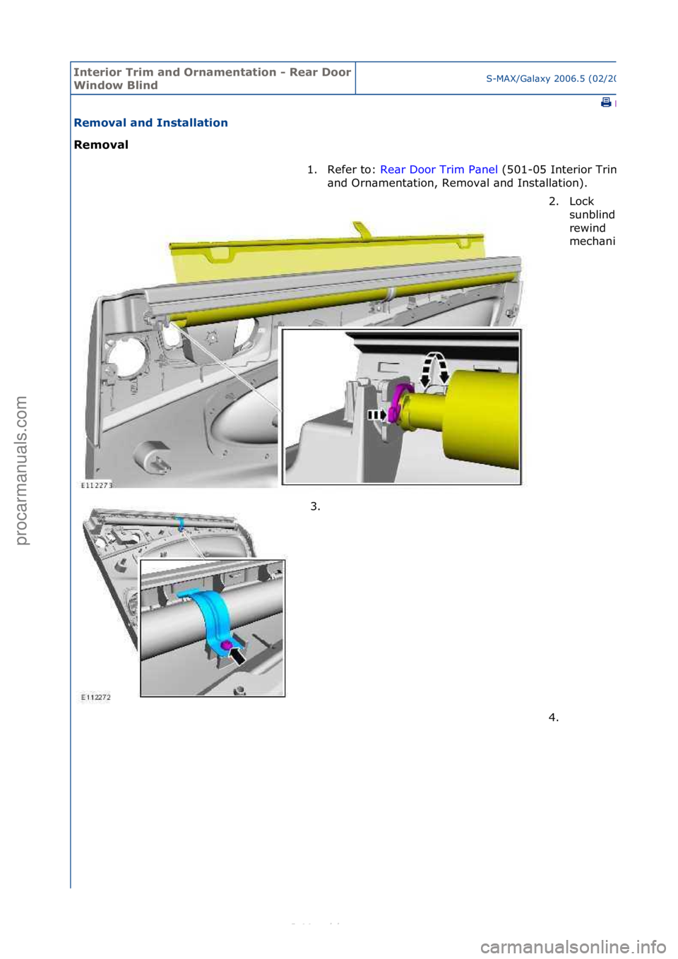 FORD S-MAX 2006  Service Repair Manual Interior\bTrim\ban\f\bOrnamentation\b-\bRear\bDoor\b
Win\fow\bBlin\fS-MAX/G\bl\bxy\f2006.5\f(02/2006
\fPrint
Removal\ban\f\bInstallation\b
Removal\b1. Refer\fto:\fRe
 \br\fDoor\fTrim\fP\bnel \f(501-05
