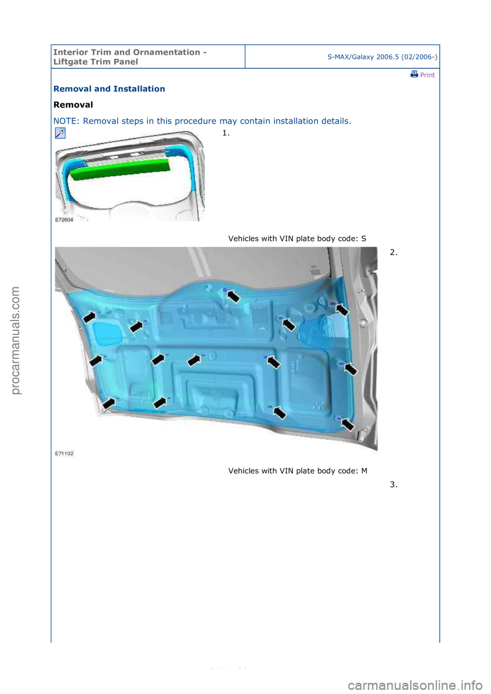 FORD S-MAX 2006  Service Repair Manual Interior\bTrim\ban\f\bOrnamentation\b-\b
Liftgate\bTrim\bPanelS-MAX/G\bl\bxy\f2006.5\f(02/2006-)\fPrint \f
Removal\ban\f\bInstallation\b
Removal\b
NO

TE:\fRemov\bl\fsteps\fin\fthis\fprocedure\fm\by\f