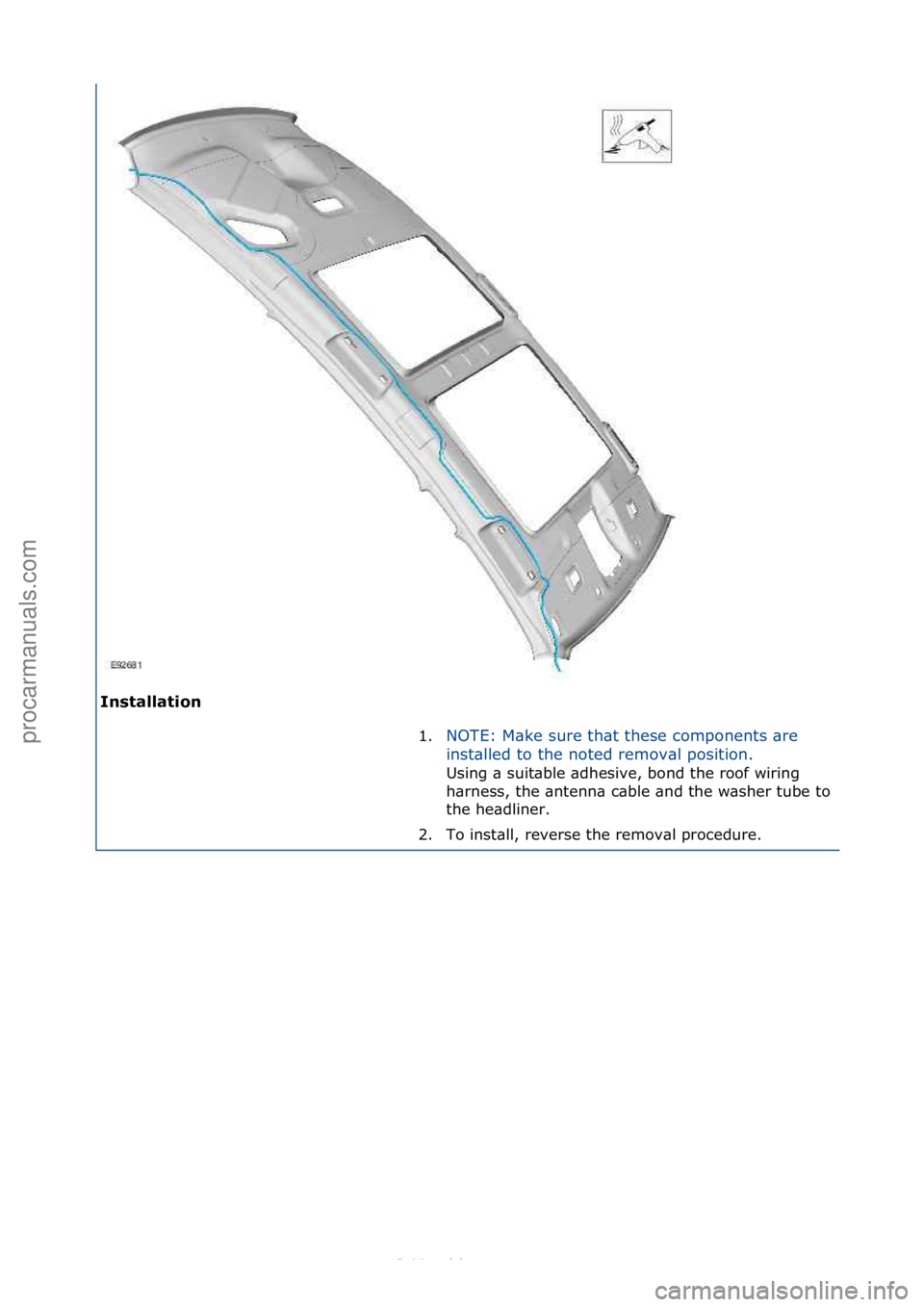 FORD S-MAX 2006  Service Repair Manual Installation\b1.NOTE:\fM\bke\fsure\fth\bt\fthese\fcomponents\f\bre\f
i
n

st\blled\fto\fthe\fnoted\fremov\bl\fposition.\f
Using\f\b\fsuit\bble\f\bdhesive,\fbond\fthe\froof\fwiring\f
h\br
 ness,\fthe\f
