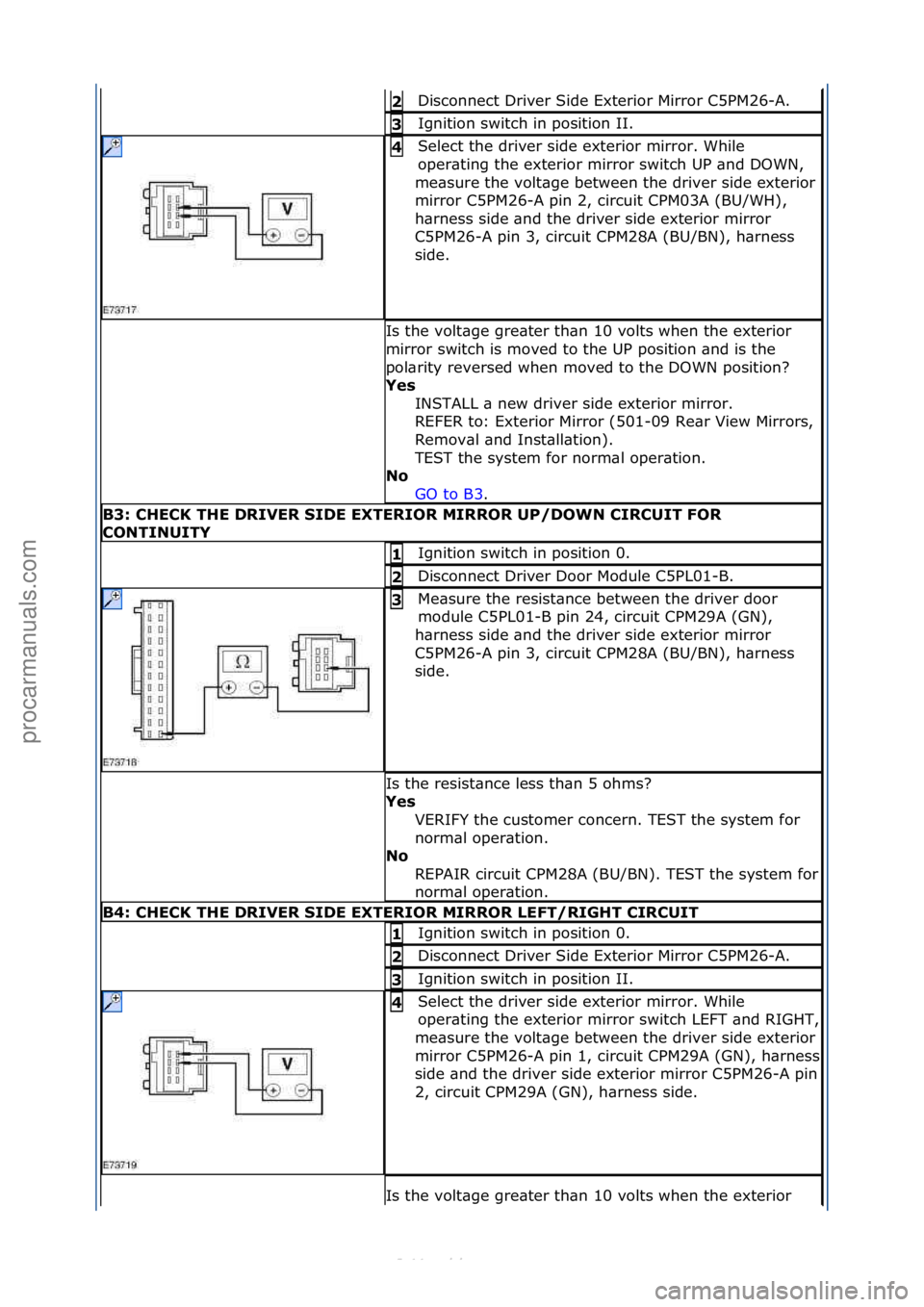 FORD S-MAX 2006  Service Repair Manual Disconnect\fDriver\fSide\fExterior\fMirror\fC5PM26-A.\f2 
Ignition\fswitch\fin\fposition\fII.\f3 
Select\fthe\fdriver\fside\fexterior\fmirror.\fWhile\f
oper\bting\fthe\fexterior\fmirror\fswitch\fUP\f\