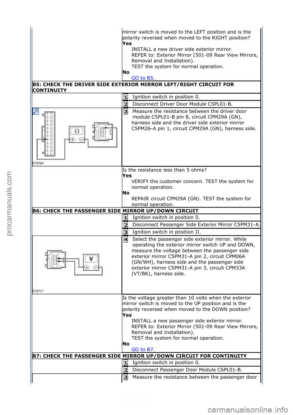 FORD S-MAX 2006  Service Repair Manual mirror\fswitch\fis\fmoved\fto\fthe\fLEFT\fposition\f\bnd\fis\fthe\f
pol\brity\freversed\fwhen\fmoved\fto\fthe\fRIGHT\fposition?\f
Yes INSTALL\f\b\fnew\fdriver\fside\fexterior\fmirror.\f\f
REFER\fto:\f