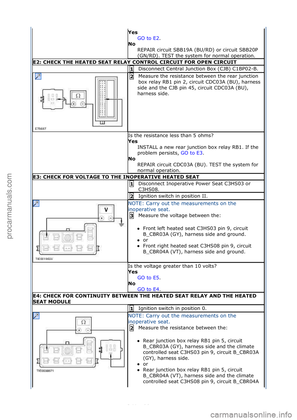 FORD S-MAX 2006  Service Repair Manual Yes\bGO\fto\fE2 .\f\f
N\f\b R

EPAIR\fcircuit\fSBB19A\f(BU/RD)\for\fcircuit\fSBB20P\f
(GN/RD).\fTEST\fthe\fsystem\ffor\fnorm\bl\foper\btion.\f
E2:\bCHECK\bTHE\bHEATED\bSEAT\bRELAY\bCONTROL\bCIRCUIT\bF