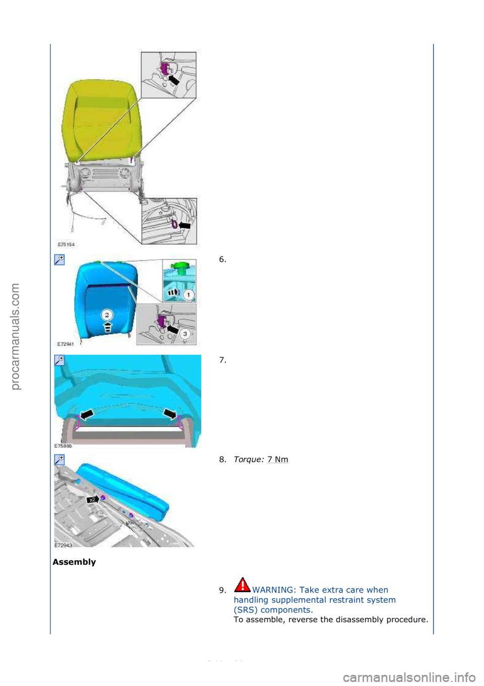 FORD S-MAX 2006  Service Repair Manual Assembly\b6. \f
7
.

\f
8. Torque:\b 7\fNm
\f
9. WARNING:\fT\bke\fextr\b\fc\bre\fwhen\f
h \b

ndling\fsupplement\bl\frestr\bint\fsystem\f
(SRS)\fcomponents.\f To\f\bssemble,\freverse\fthe\fdis\bssembl